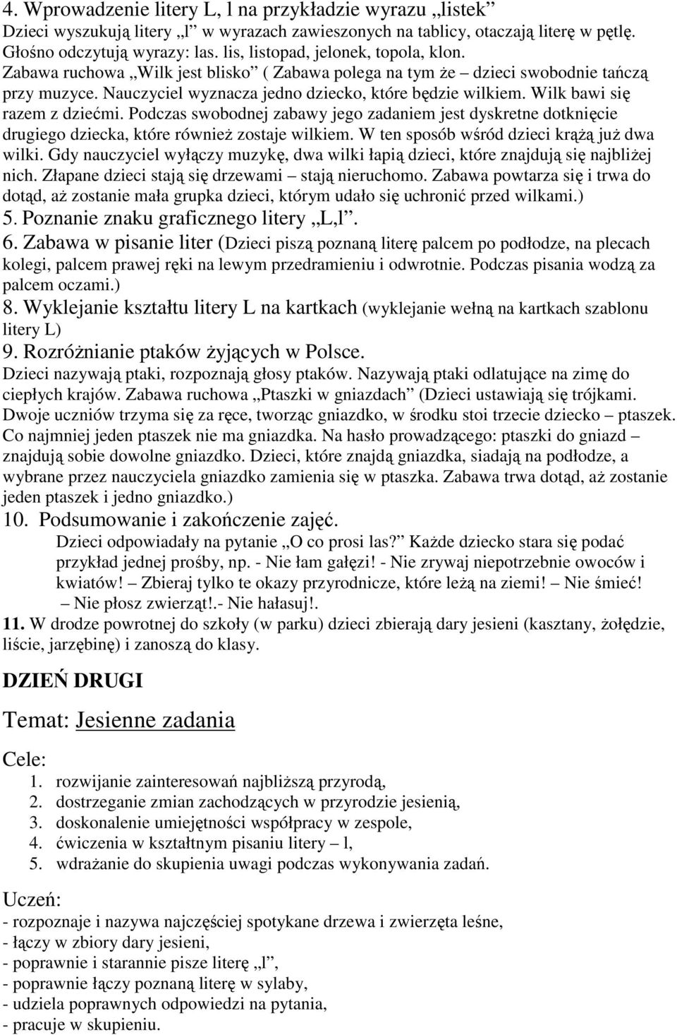 Wilk bawi się razem z dziećmi. Podczas swobodnej zabawy jego zadaniem jest dyskretne dotknięcie drugiego dziecka, które równieŝ zostaje wilkiem. W ten sposób wśród dzieci krąŝą juŝ dwa wilki.