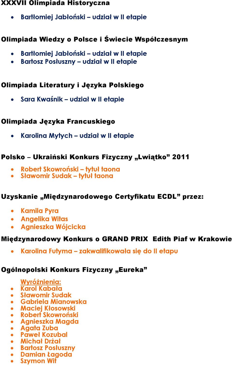 Skowroński tytuł taona Sławomir Sudak tytuł taona Uzyskanie Międzynarodowego Certyfikatu ECDL przez: Kamila Pyra Angelika Witas Agnieszka Wójcicka Międzynarodowy Konkurs o GRAND PRIX Edith Piaf w