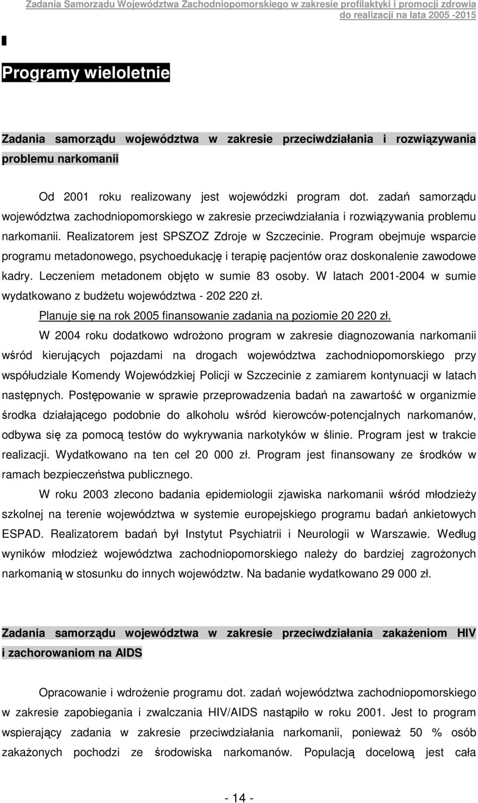 Program obejmuje wsparcie programu metadonowego, psychoedukację i terapię pacjentów oraz doskonalenie zawodowe kadry. Leczeniem metadonem objęto w sumie 83 osoby.