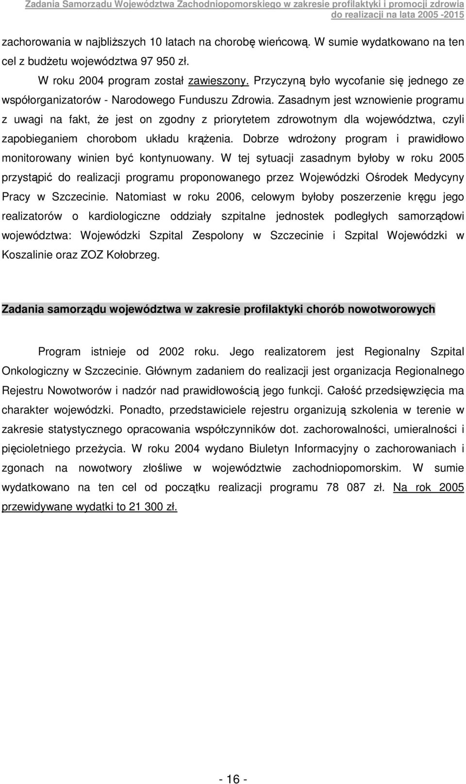 Zasadnym jest wznowienie programu z uwagi na fakt, Ŝe jest on zgodny z priorytetem zdrowotnym dla województwa, czyli zapobieganiem chorobom układu krąŝenia.