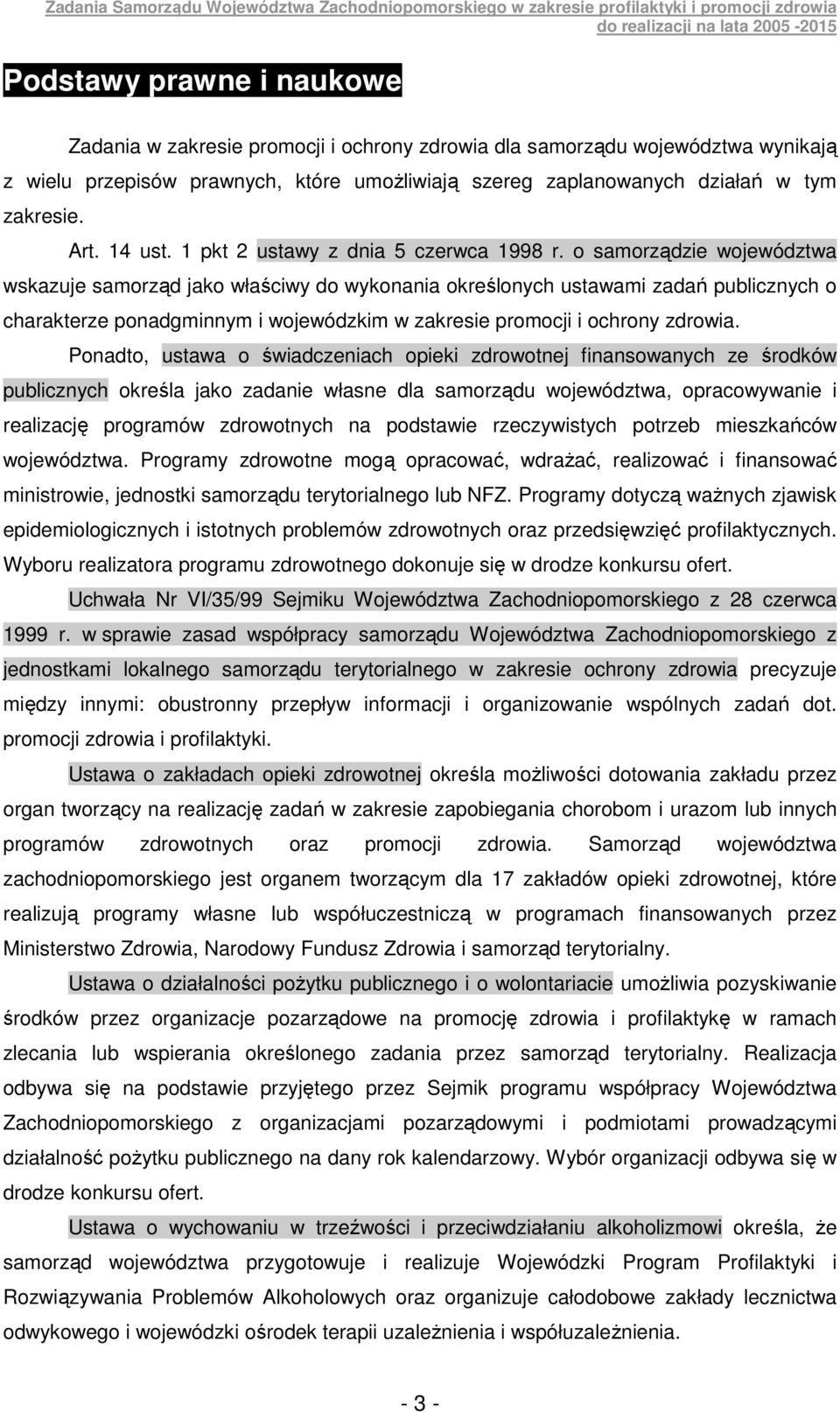 o samorządzie województwa wskazuje samorząd jako właściwy do wykonania określonych ustawami zadań publicznych o charakterze ponadgminnym i wojewódzkim w zakresie promocji i ochrony zdrowia.