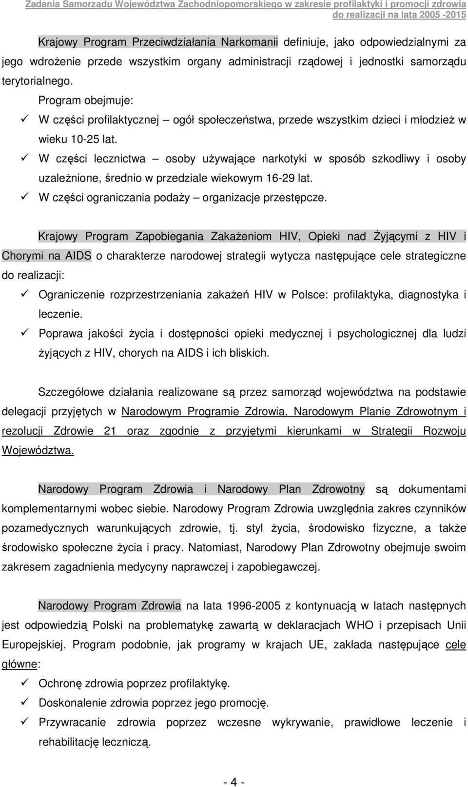 W części lecznictwa osoby uŝywające narkotyki w sposób szkodliwy i osoby uzaleŝnione, średnio w przedziale wiekowym 16-29 lat. W części ograniczania podaŝy organizacje przestępcze.