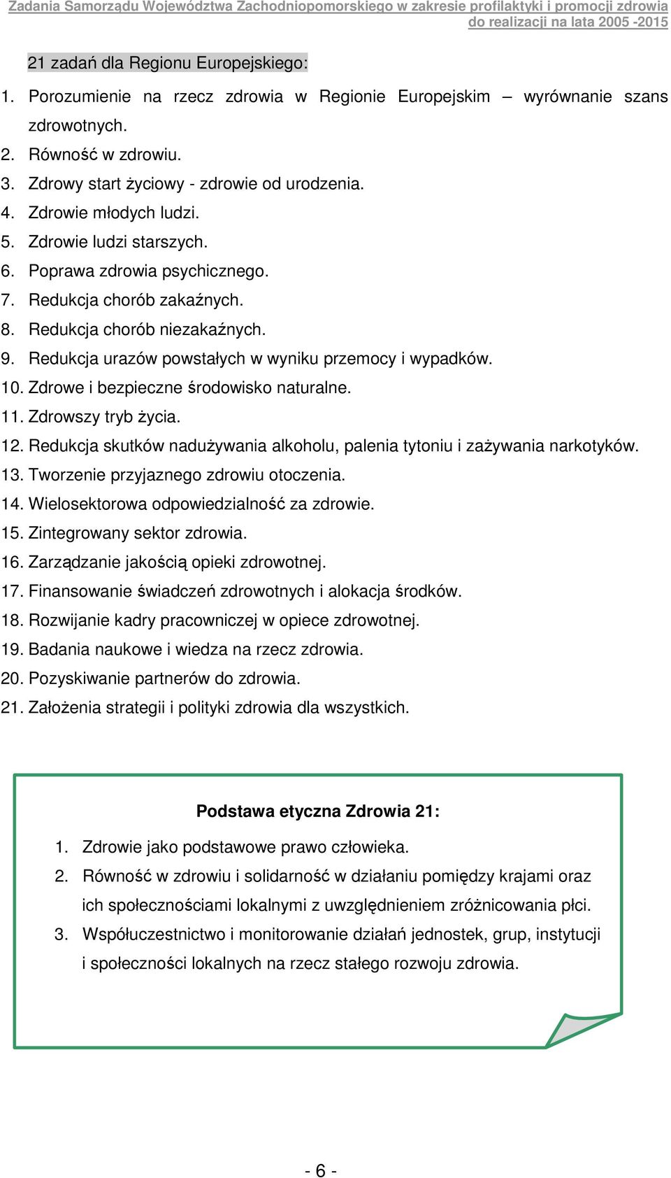 Redukcja urazów powstałych w wyniku przemocy i wypadków. 10. Zdrowe i bezpieczne środowisko naturalne. 11. Zdrowszy tryb Ŝycia. 12.