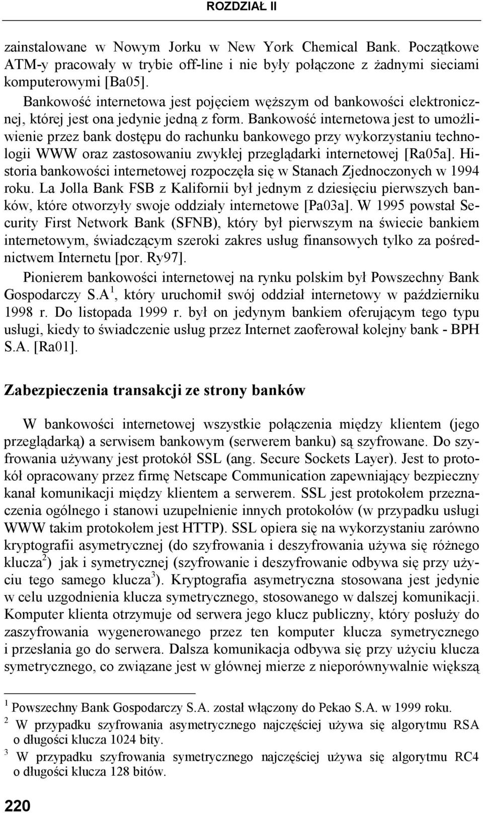 Bankowość internetowa jest to umoŝliwienie przez bank dostępu do rachunku bankowego przy wykorzystaniu technologii WWW oraz zastosowaniu zwykłej przeglądarki internetowej [Ra05a].