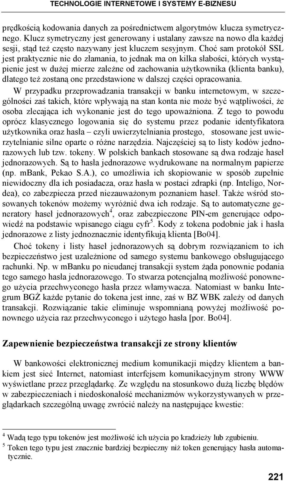 Choć sam protokół SSL jest praktycznie nie do złamania, to jednak ma on kilka słabości, których wystąpienie jest w duŝej mierze zaleŝne od zachowania uŝytkownika (klienta banku), dlatego teŝ zostaną