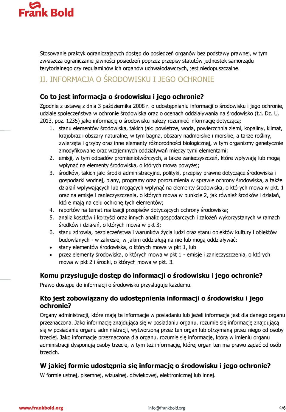 Zgodnie z ustawą z dnia 3 października 2008 r. o udostępnianiu informacji o środowisku i jego ochronie, udziale społeczeństwa w ochronie środowiska oraz o ocenach oddziaływania na środowisko (t.j. Dz.