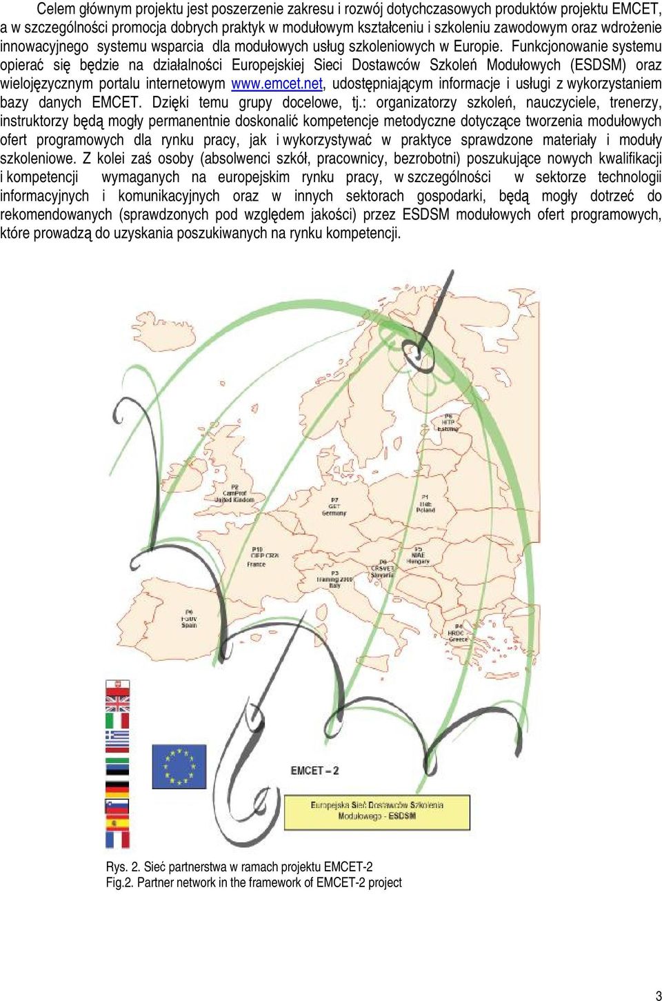 Funkcjonowanie systemu opierać się będzie na działalności Europejskiej Sieci Dostawców Szkoleń Modułowych (ESDSM) oraz wielojęzycznym portalu internetowym www.emcet.