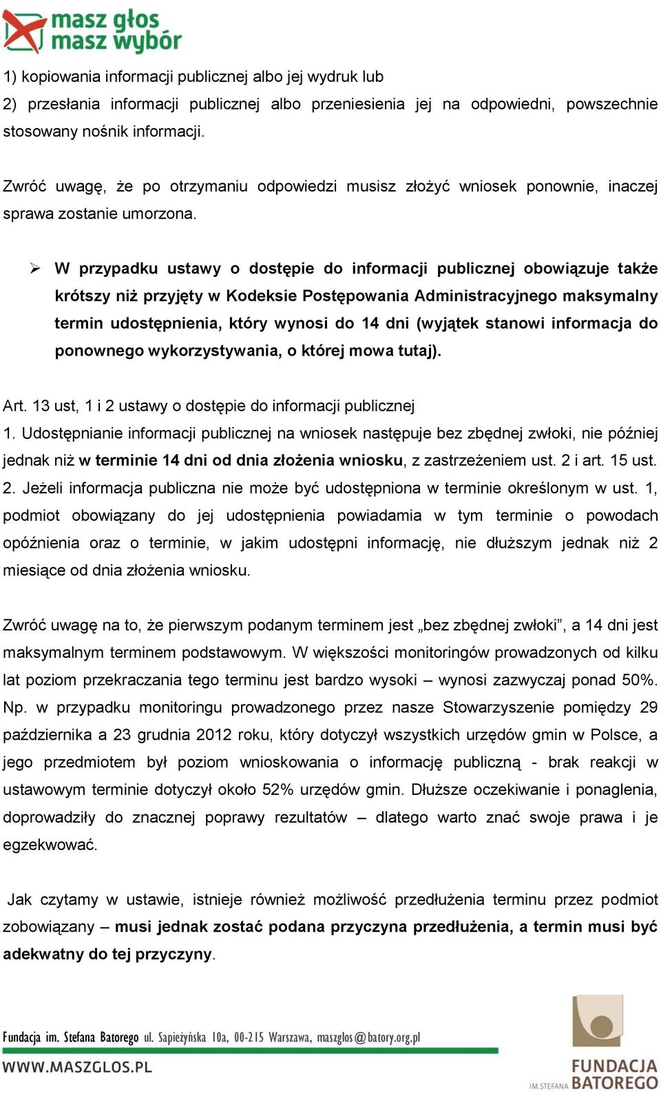 W przypadku ustawy o dostępie do informacji publicznej obowiązuje także krótszy niż przyjęty w Kodeksie Postępowania Administracyjnego maksymalny termin udostępnienia, który wynosi do 14 dni (wyjątek