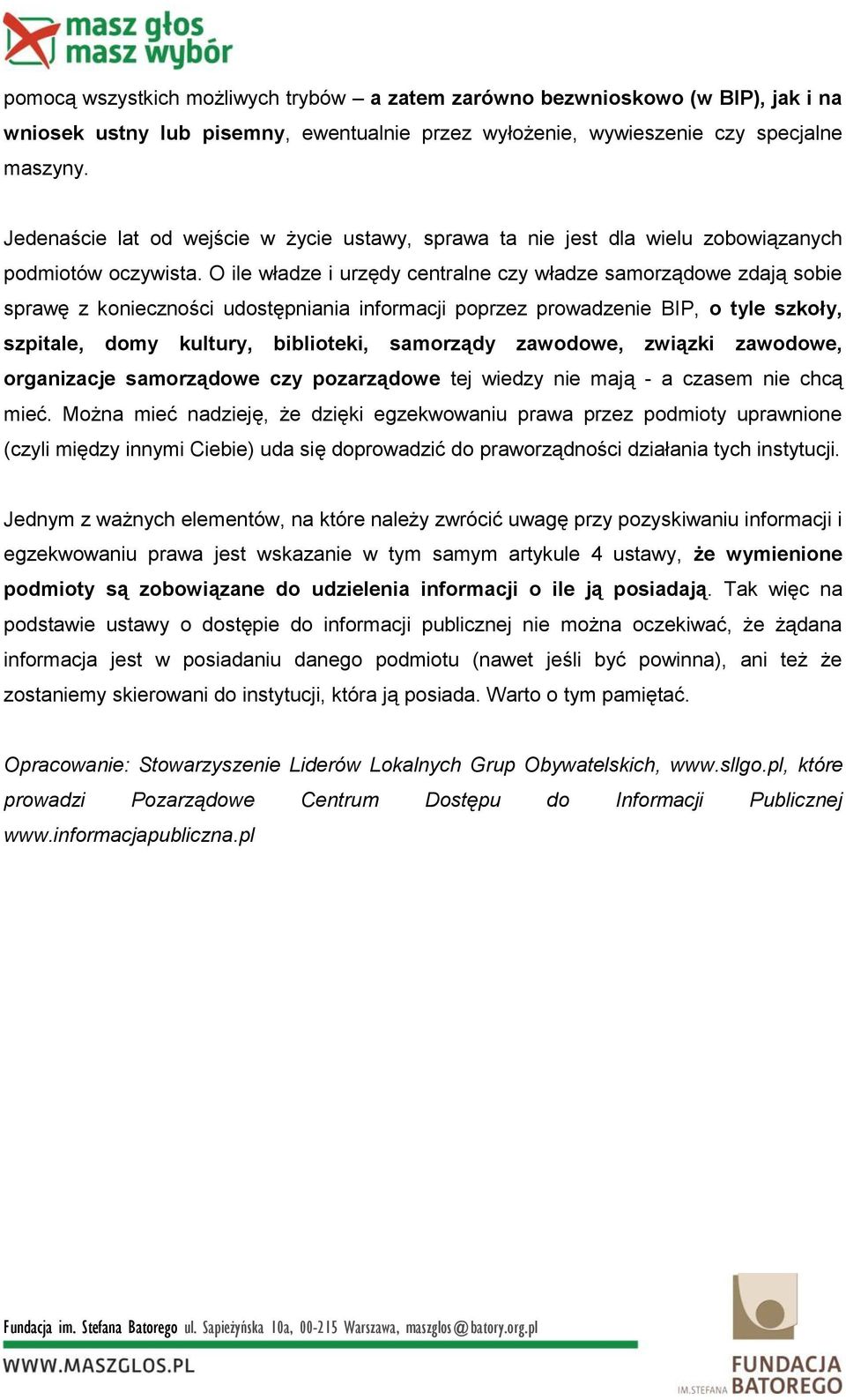 O ile władze i urzędy centralne czy władze samorządowe zdają sobie sprawę z konieczności udostępniania informacji poprzez prowadzenie BIP, o tyle szkoły, szpitale, domy kultury, biblioteki, samorządy