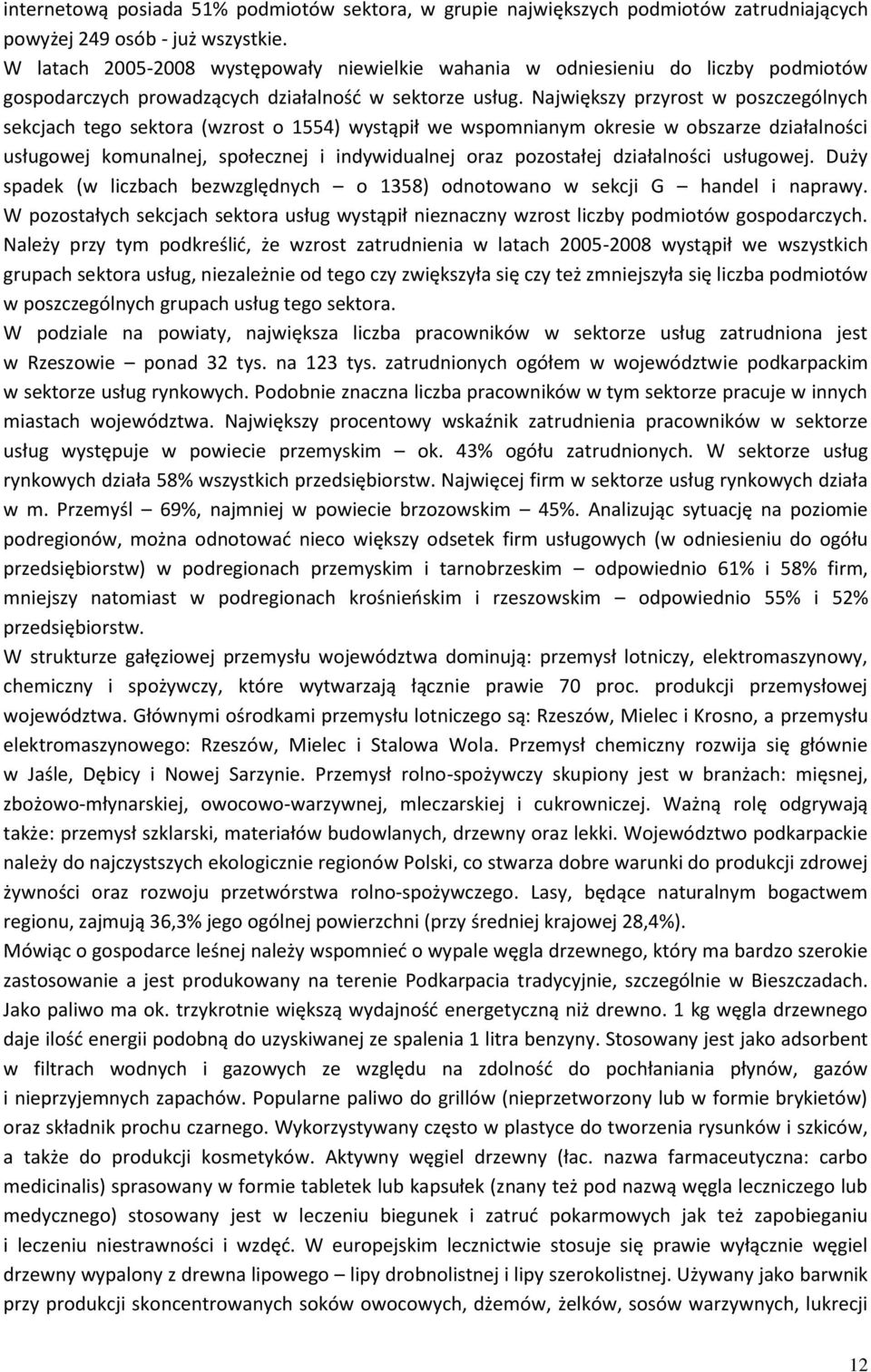 Największy przyrost w poszczególnych sekcjach tego sektora (wzrost o 1554) wystąpił we wspomnianym okresie w obszarze działalności usługowej komunalnej, społecznej i indywidualnej oraz pozostałej