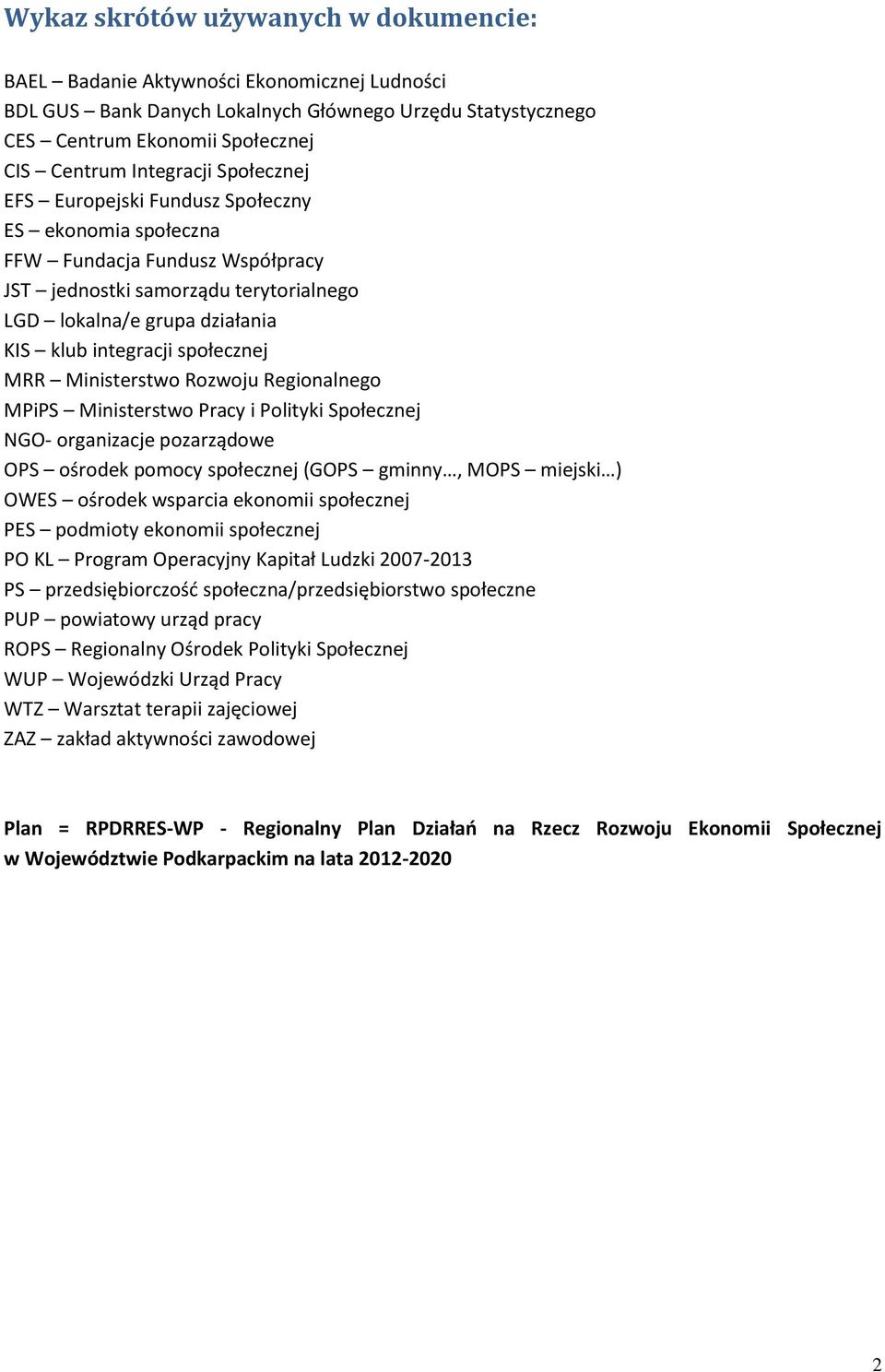 MRR Ministerstwo Rozwoju Regionalnego MPiPS Ministerstwo Pracy i Polityki Społecznej NGO- organizacje pozarządowe OPS ośrodek pomocy społecznej (GOPS gminny, MOPS miejski ) OWES ośrodek wsparcia