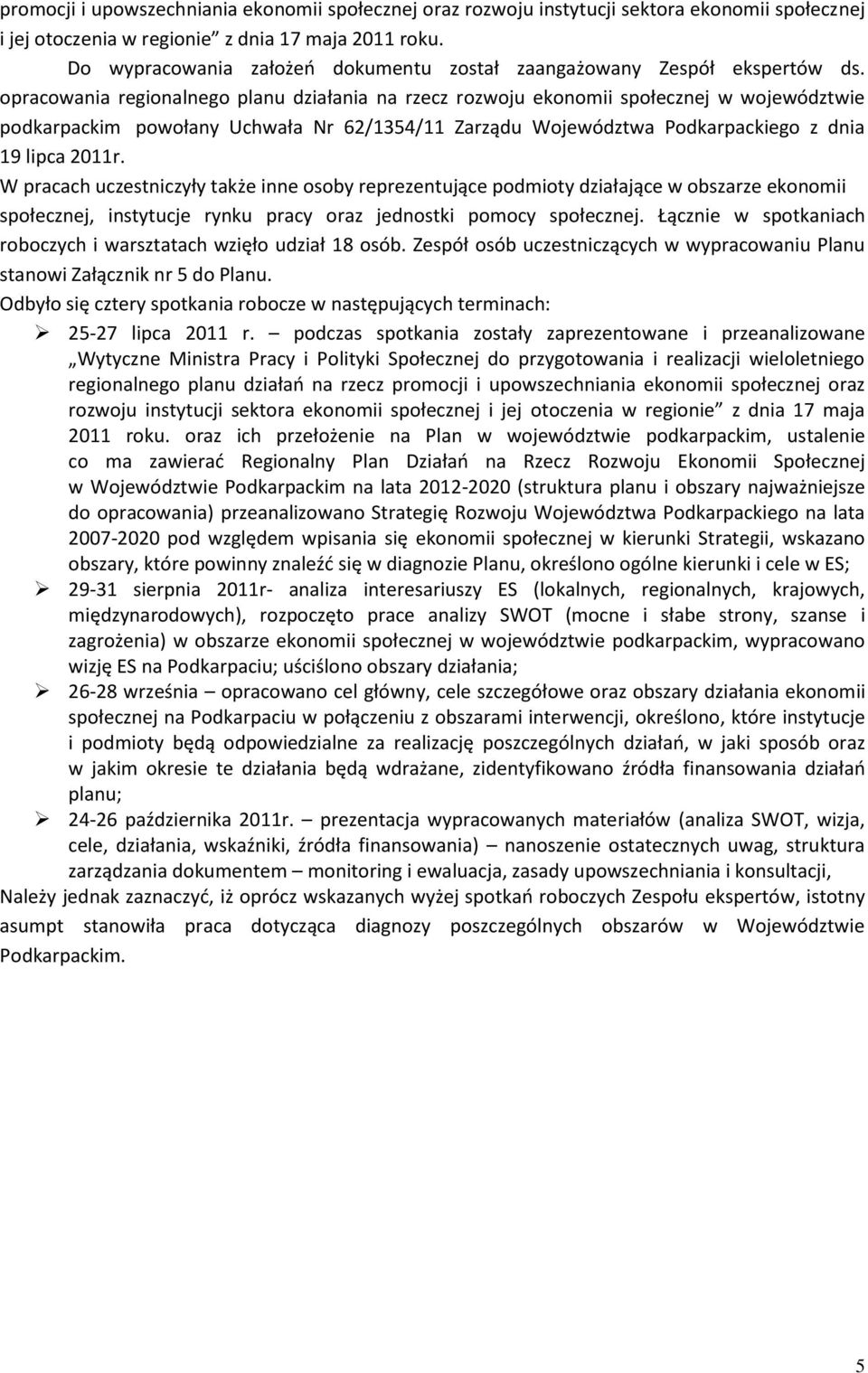 opracowania regionalnego planu działania na rzecz rozwoju ekonomii społecznej w województwie podkarpackim powołany Uchwała Nr 62/1354/11 Zarządu Województwa Podkarpackiego z dnia 19 lipca 2011r.