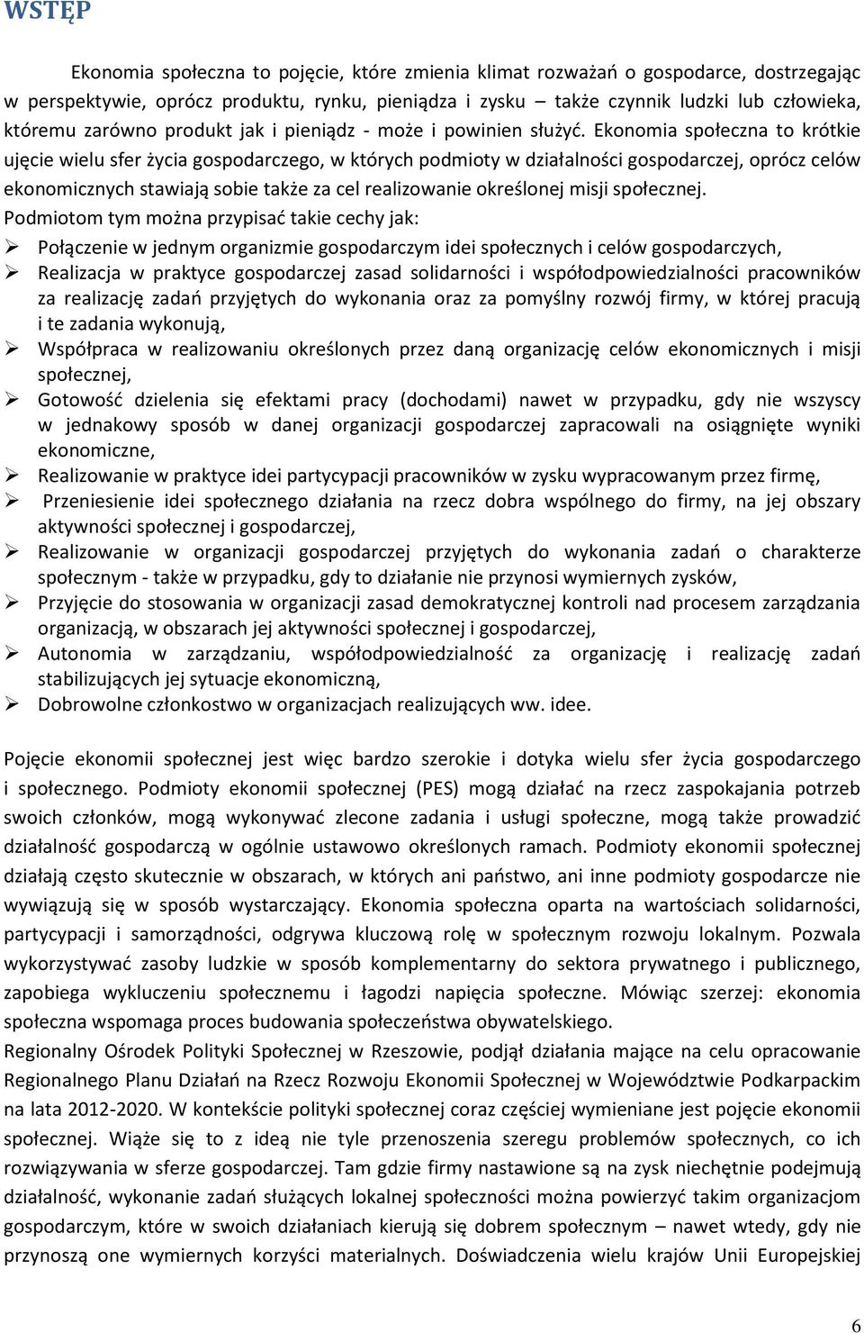 Ekonomia społeczna to krótkie ujęcie wielu sfer życia gospodarczego, w których podmioty w działalności gospodarczej, oprócz celów ekonomicznych stawiają sobie także za cel realizowanie określonej