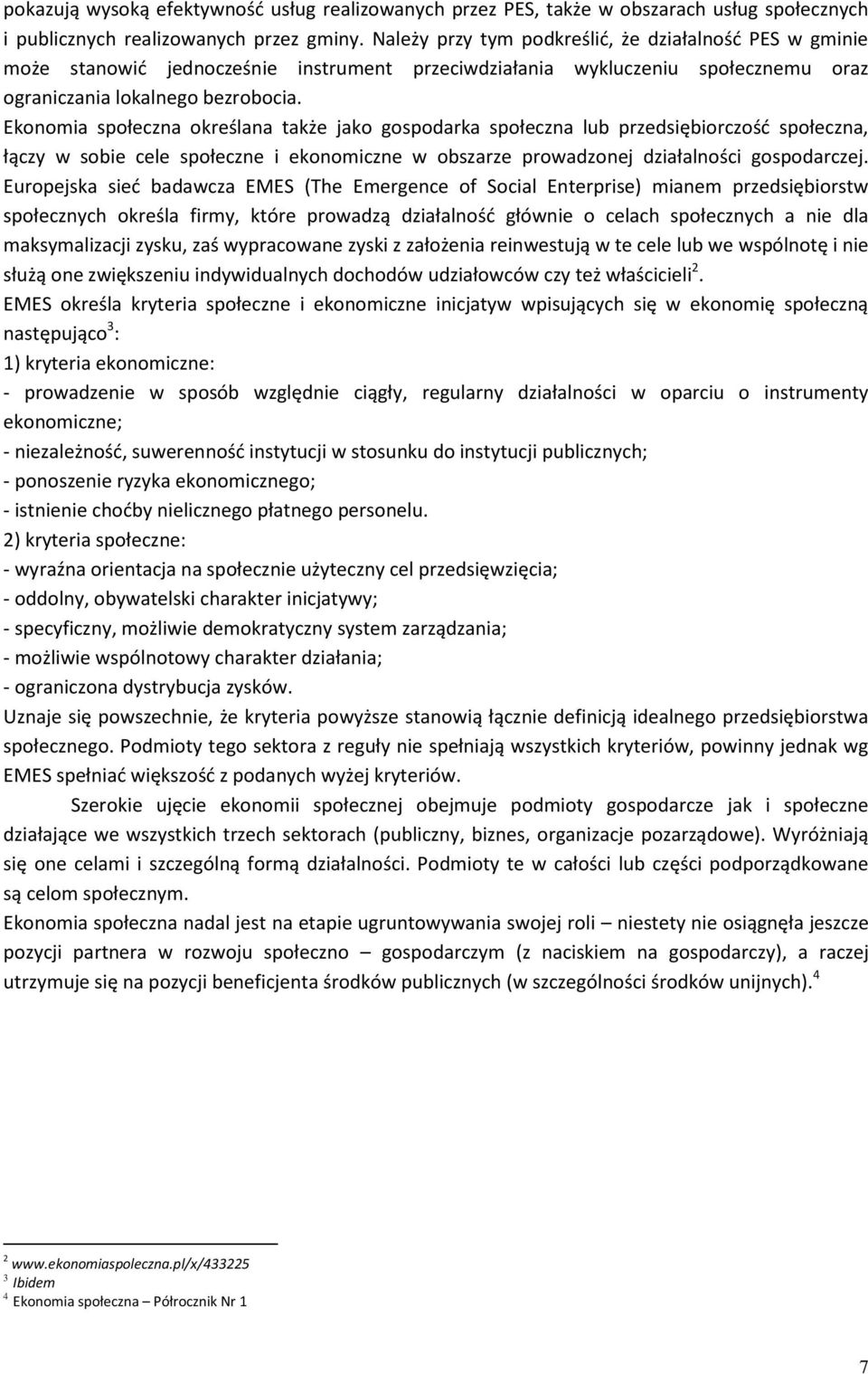 Ekonomia społeczna określana także jako gospodarka społeczna lub przedsiębiorczośd społeczna, łączy w sobie cele społeczne i ekonomiczne w obszarze prowadzonej działalności gospodarczej.