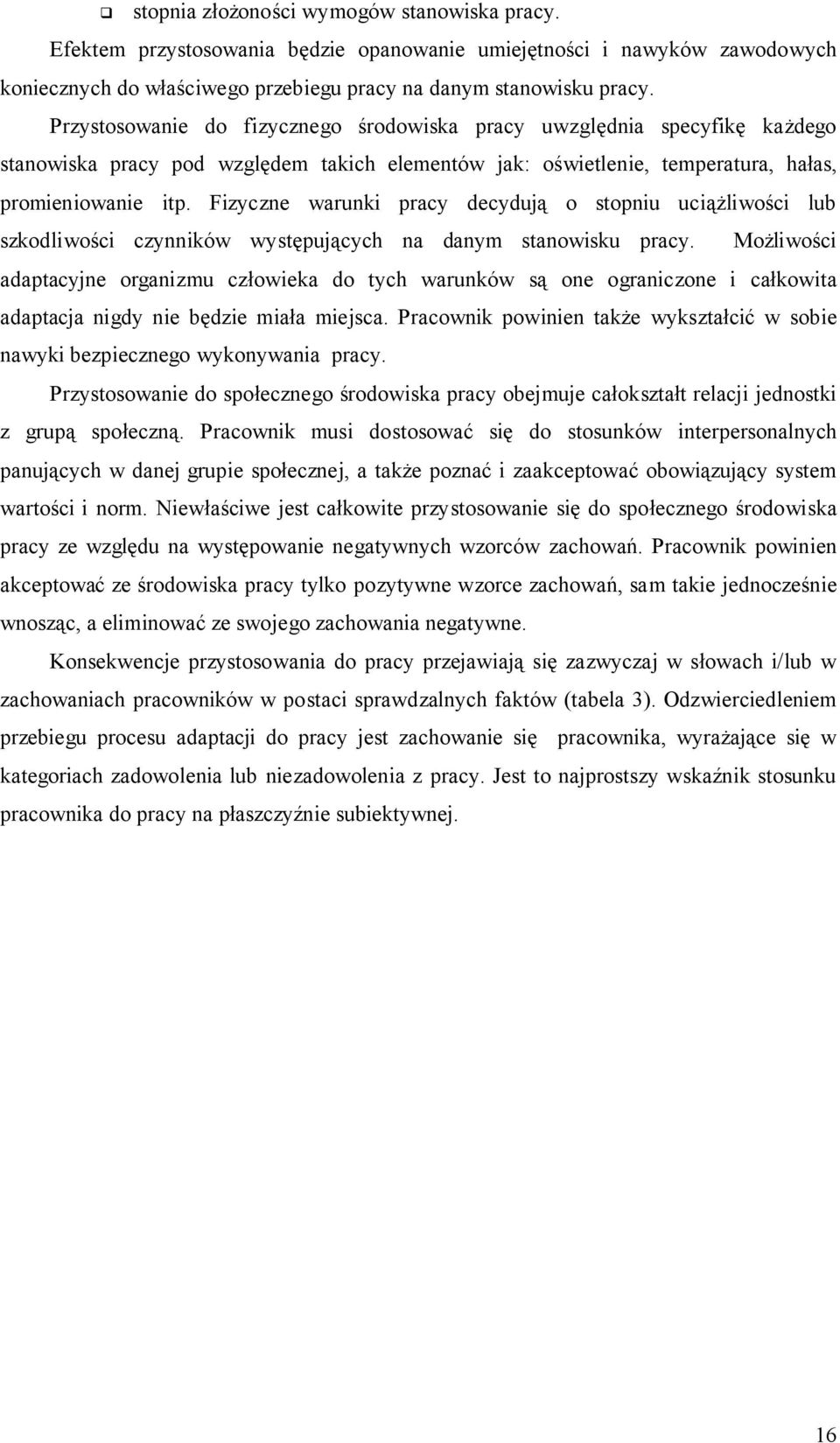 Fizyczne warunki pracy decydują o stopniu uciążliwości lub szkodliwości czynników występujących na danym stanowisku pracy.