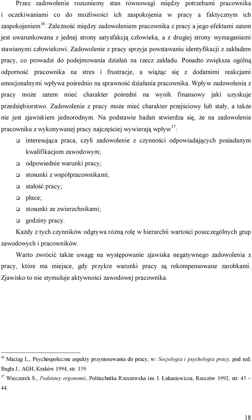 Zadowolenie z pracy sprzyja powstawaniu identyfikacji z zakładem pracy, co prowadzi do podejmowania działań na rzecz zakładu.