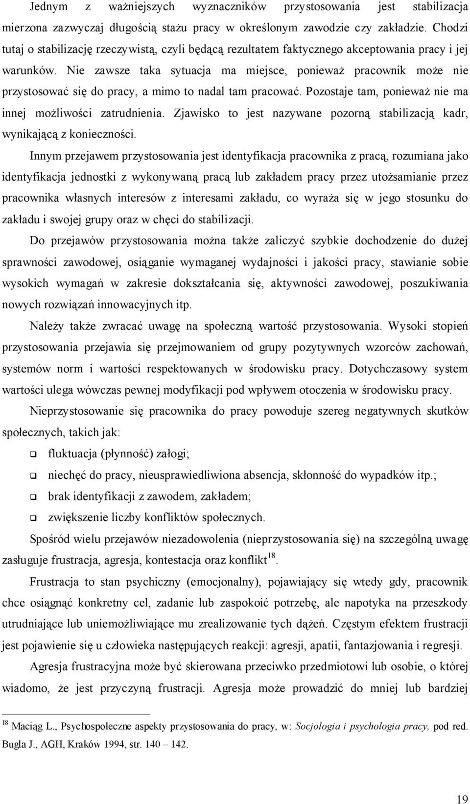 Nie zawsze taka sytuacja ma miejsce, ponieważ pracownik może nie przystosować się do pracy, a mimo to nadal tam pracować. Pozostaje tam, ponieważ nie ma innej możliwości zatrudnienia.