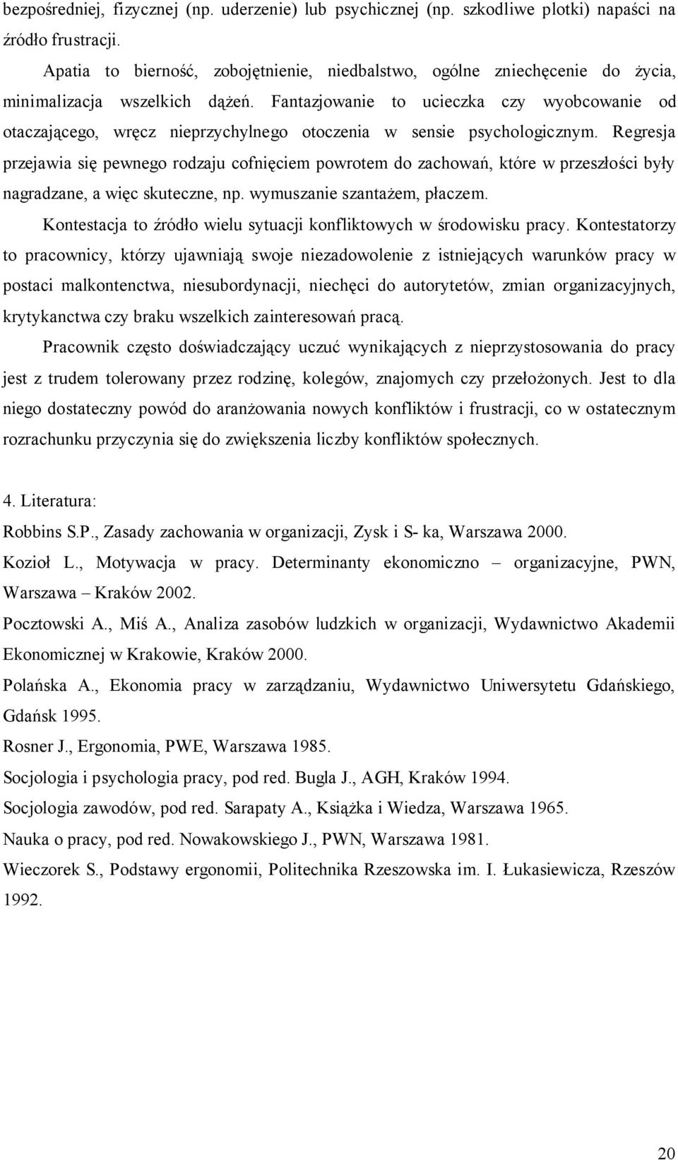 Fantazjowanie to ucieczka czy wyobcowanie od otaczającego, wręcz nieprzychylnego otoczenia w sensie psychologicznym.