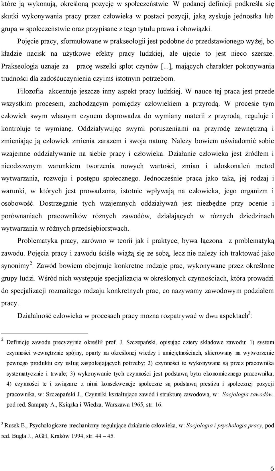 Pojęcie pracy, sformułowane w prakseologii jest podobne do przedstawionego wyżej, bo kładzie nacisk na użytkowe efekty pracy ludzkiej, ale ujęcie to jest nieco szersze.