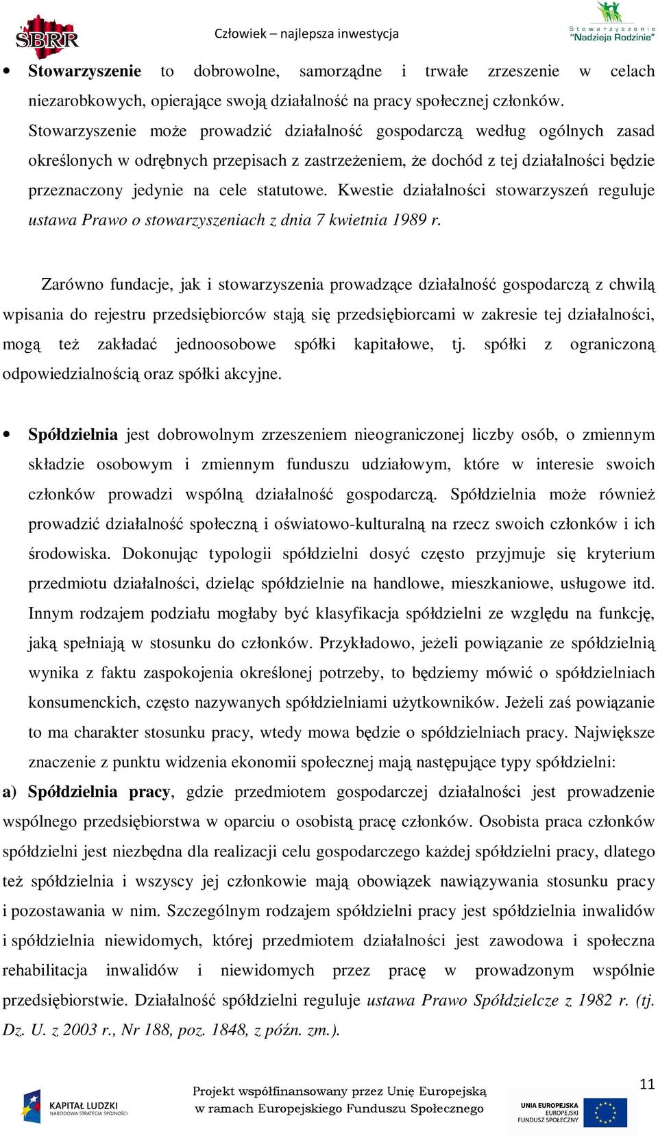 statutowe. Kwestie działalności stowarzyszeń reguluje ustawa Prawo o stowarzyszeniach z dnia 7 kwietnia 1989 r.