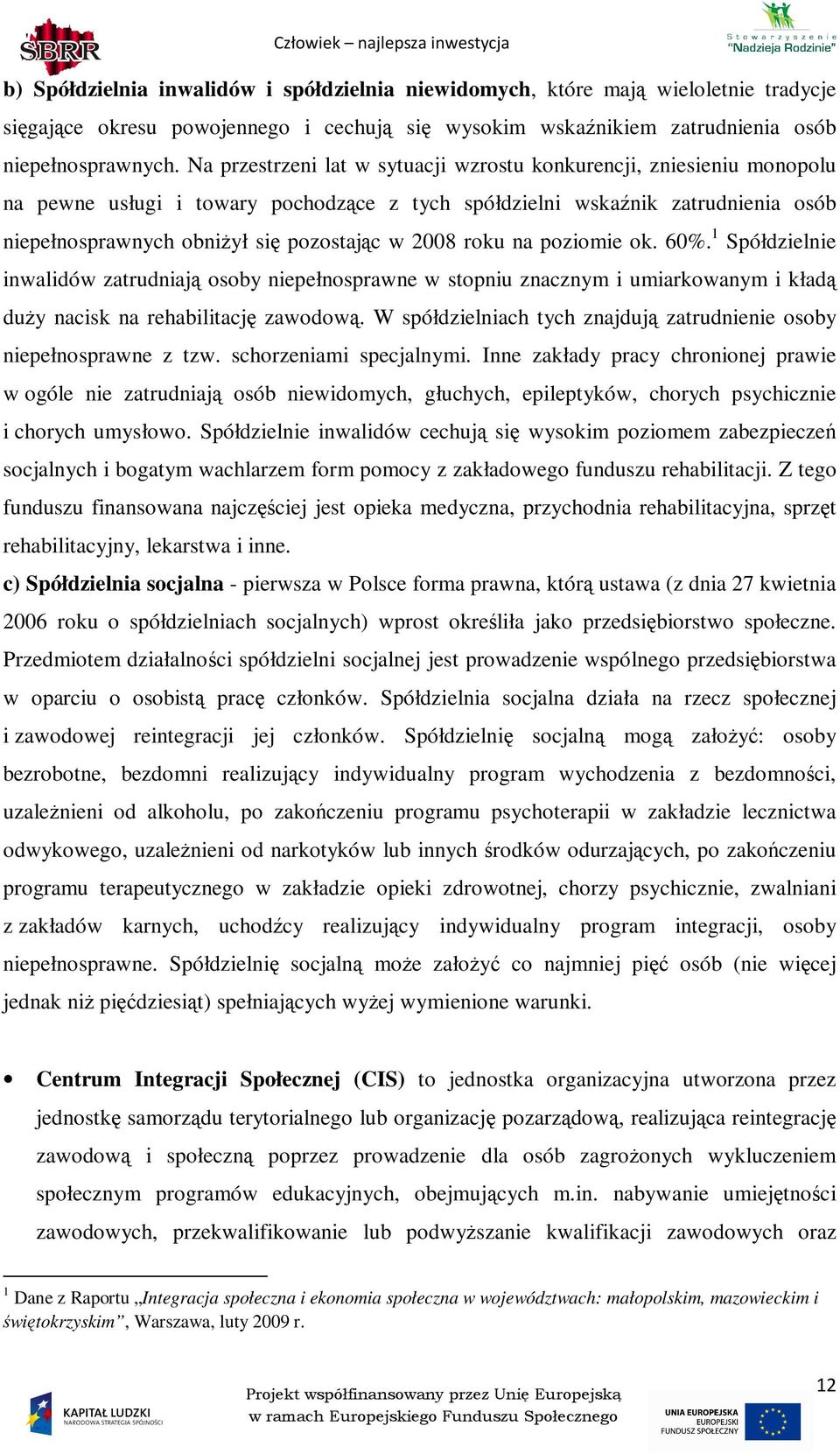 2008 roku na poziomie ok. 60%. 1 Spółdzielnie inwalidów zatrudniają osoby niepełnosprawne w stopniu znacznym i umiarkowanym i kładą duŝy nacisk na rehabilitację zawodową.