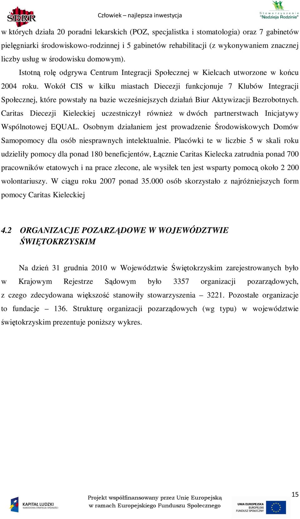 Wokół CIS w kilku miastach Diecezji funkcjonuje 7 Klubów Integracji Społecznej, które powstały na bazie wcześniejszych działań Biur Aktywizacji Bezrobotnych.