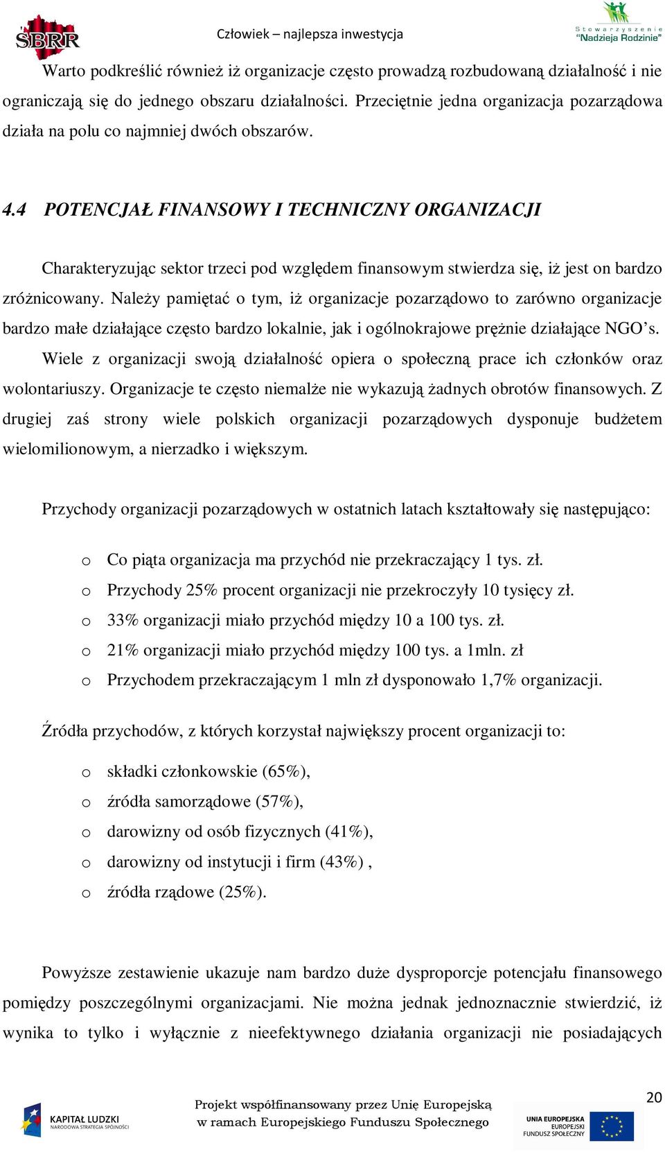 4 POTENCJAŁ FINANSOWY I TECHNICZNY ORGANIZACJI Charakteryzując sektor trzeci pod względem finansowym stwierdza się, iŝ jest on bardzo zróŝnicowany.