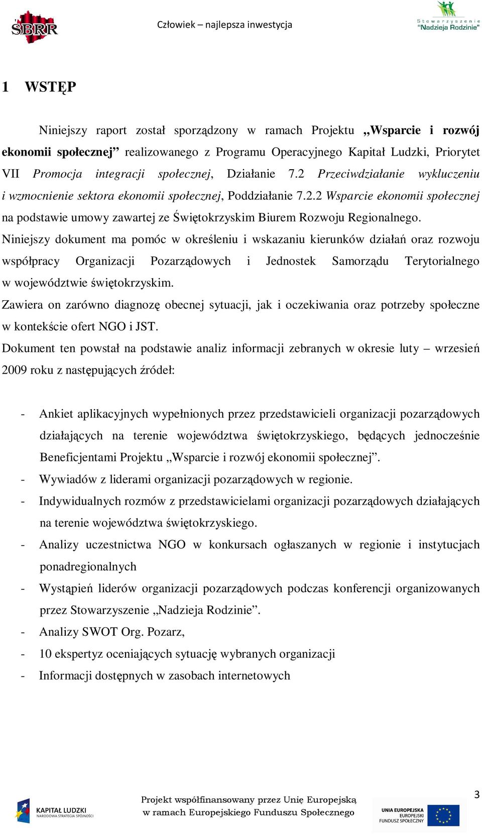 Niniejszy dokument ma pomóc w określeniu i wskazaniu kierunków działań oraz rozwoju współpracy Organizacji Pozarządowych i Jednostek Samorządu Terytorialnego w województwie świętokrzyskim.