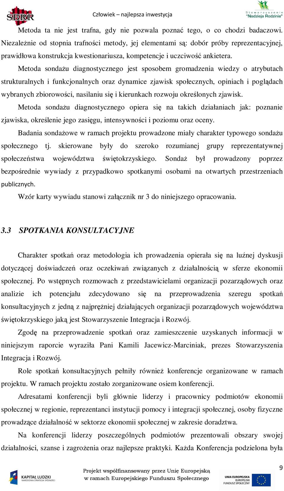 Metoda sondaŝu diagnostycznego jest sposobem gromadzenia wiedzy o atrybutach strukturalnych i funkcjonalnych oraz dynamice zjawisk społecznych, opiniach i poglądach wybranych zbiorowości, nasilaniu