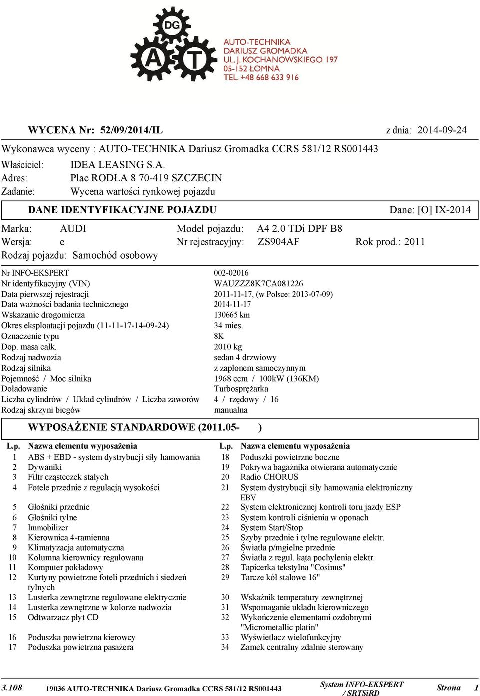 : 2011 Rodzaj pojazdu: Samochód osobowy Nr INFO-EKSPERT 002-02016 Nr identyfikacyjny (VIN) WAUZZZ8K7CA081226 Data pierwszej rejestracji 2011-11-17, (w Polsce: 2013-07-09) Data ważności badania