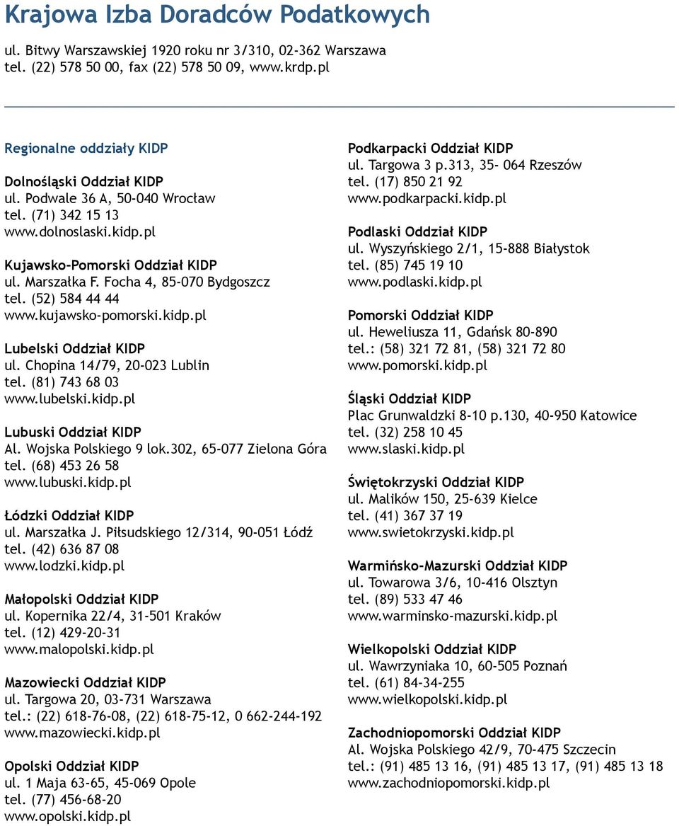 Chopina 14/79, 20-023 Lublin tel. (81) 743 68 03 www.lubelski.kidp.pl Lubuski Oddział KIDP Al. Wojska Polskiego 9 lok.302, 65-077 Zielona Góra tel. (68) 453 26 58 www.lubuski.kidp.pl Łódzki Oddział KIDP ul.