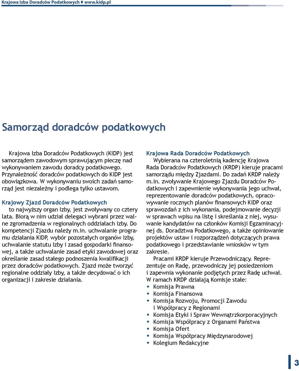 Krajowy Zjazd Doradców Podatkowych to najwyższy organ Izby, jest zwoływany co cztery lata. Biorą w nim udział delegaci wybrani przez walne zgromadzenia w regionalnych oddziałach Izby.