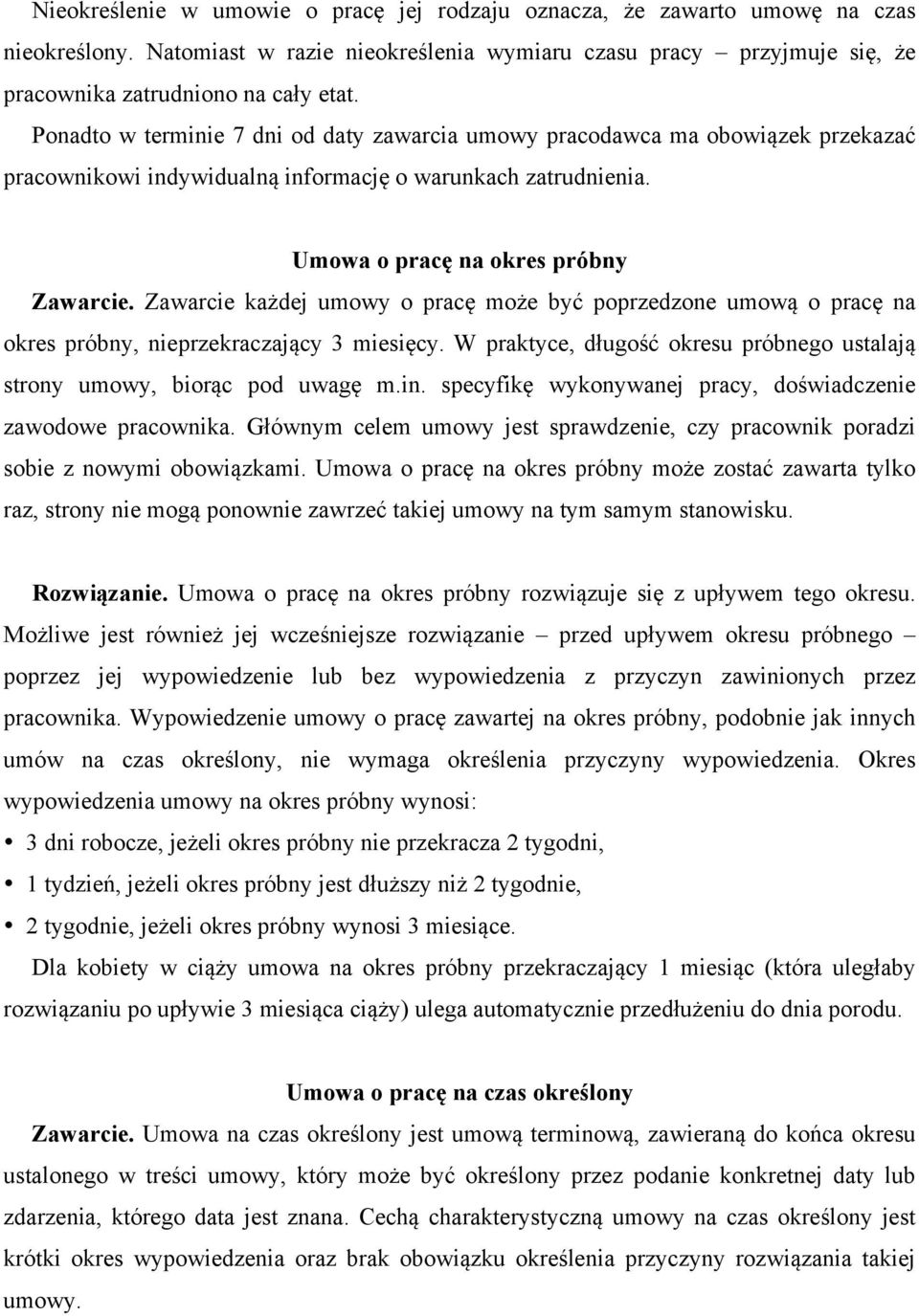 Zawarcie każdej umowy o pracę może być poprzedzone umową o pracę na okres próbny, nieprzekraczający 3 miesięcy. W praktyce, długość okresu próbnego ustalają strony umowy, biorąc pod uwagę m.in.