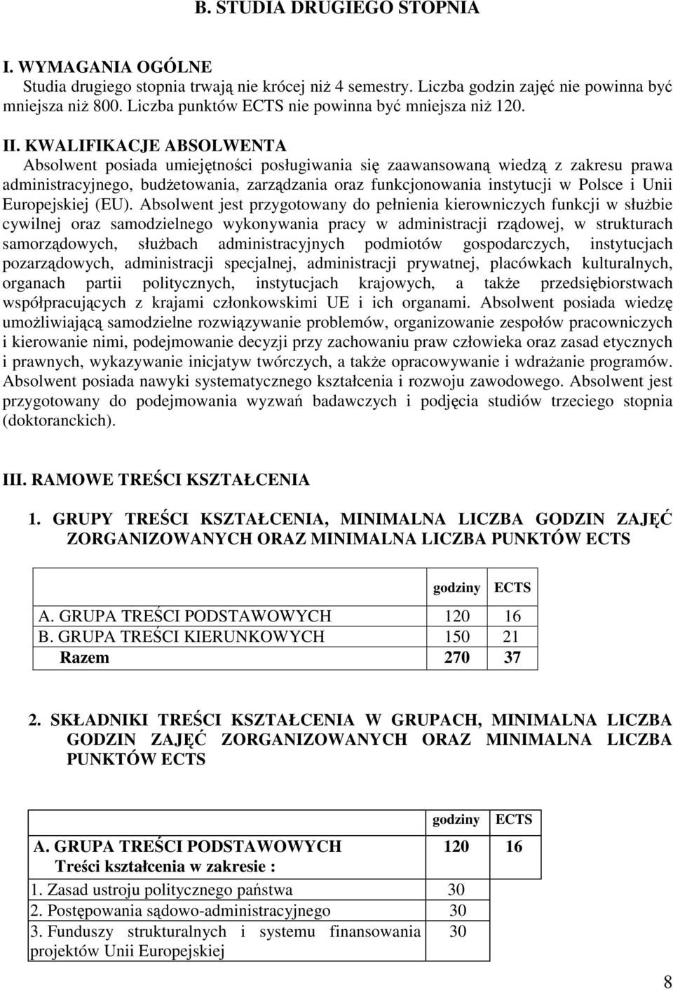 KWALIFIKACJE ABSOLWENTA Absolwent posiada umiejtnoci posługiwania si zaawansowan wiedz z zakresu prawa administracyjnego, budetowania, zarzdzania oraz funkcjonowania instytucji w Polsce i Unii