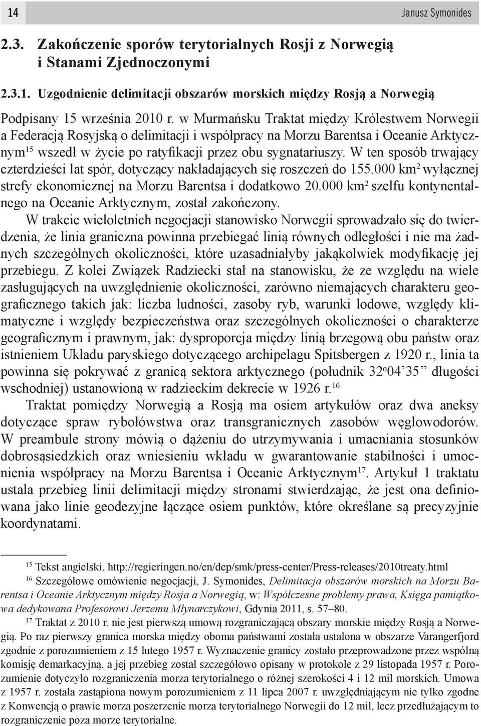 W ten sposób trwający czterdzieści lat spór, dotyczący nakładających się roszczeń do 155.000 km 2 wyłącznej strefy ekonomicznej na Morzu Barentsa i dodatkowo 20.