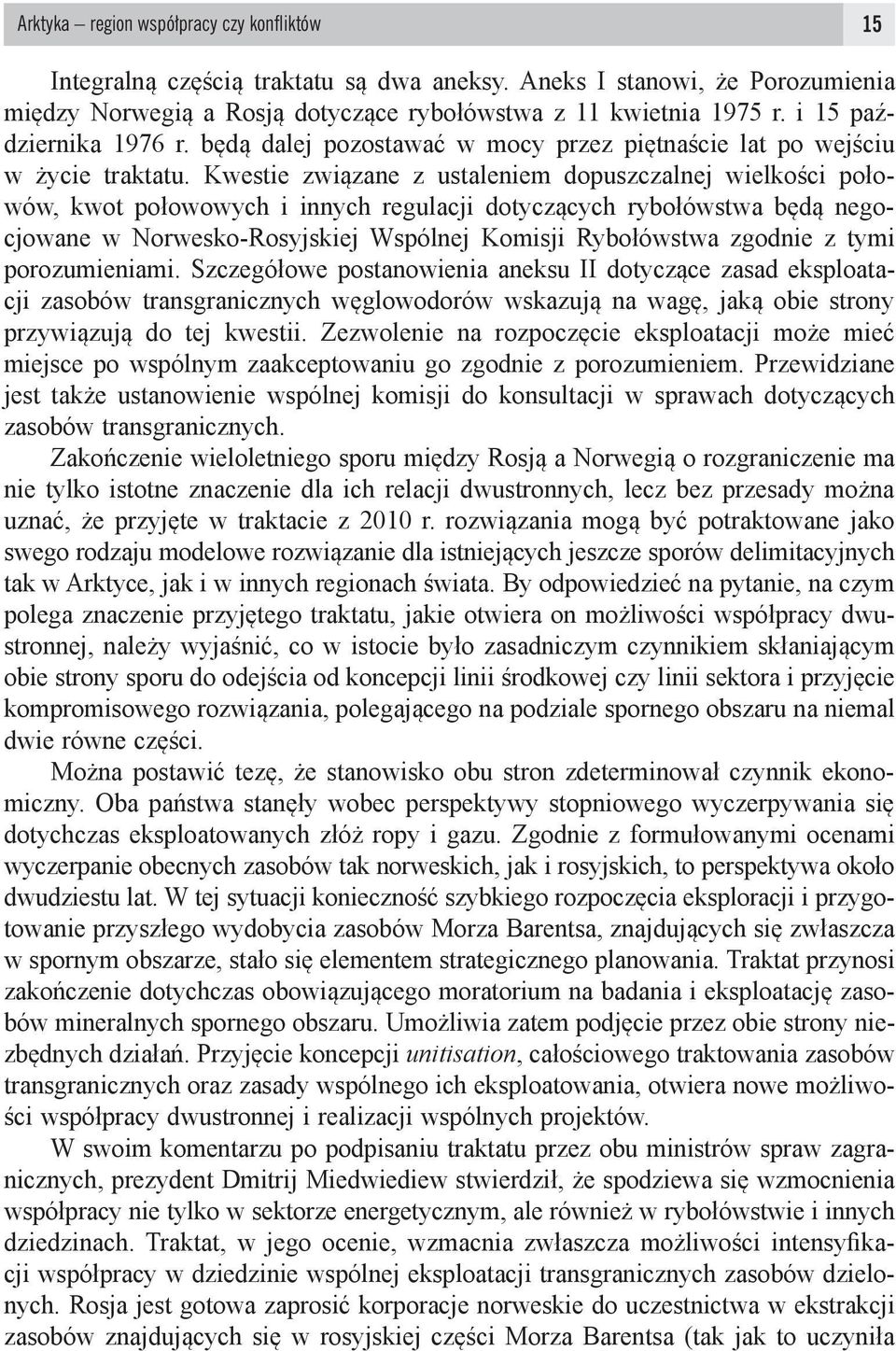 Kwestie związane z ustaleniem dopuszczalnej wielkości połowów, kwot połowowych i innych regulacji dotyczących rybołówstwa będą negocjowane w Norwesko-Rosyjskiej Wspólnej Komisji Rybołówstwa zgodnie z