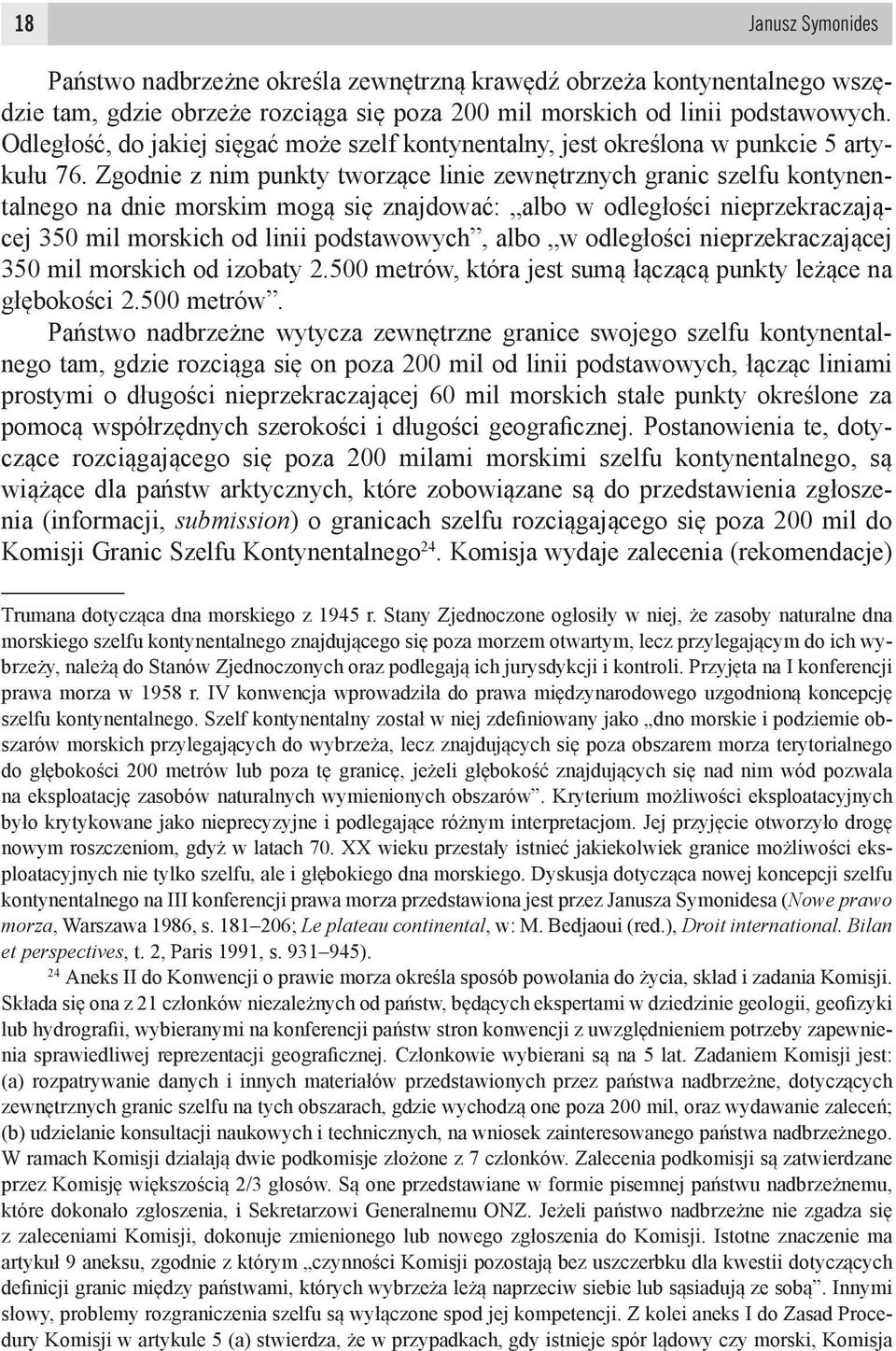 Zgodnie z nim punkty tworzące linie zewnętrznych granic szelfu kontynentalnego na dnie morskim mogą się znajdować: albo w odległości nieprzekraczającej 350 mil morskich od linii podstawowych, albo w