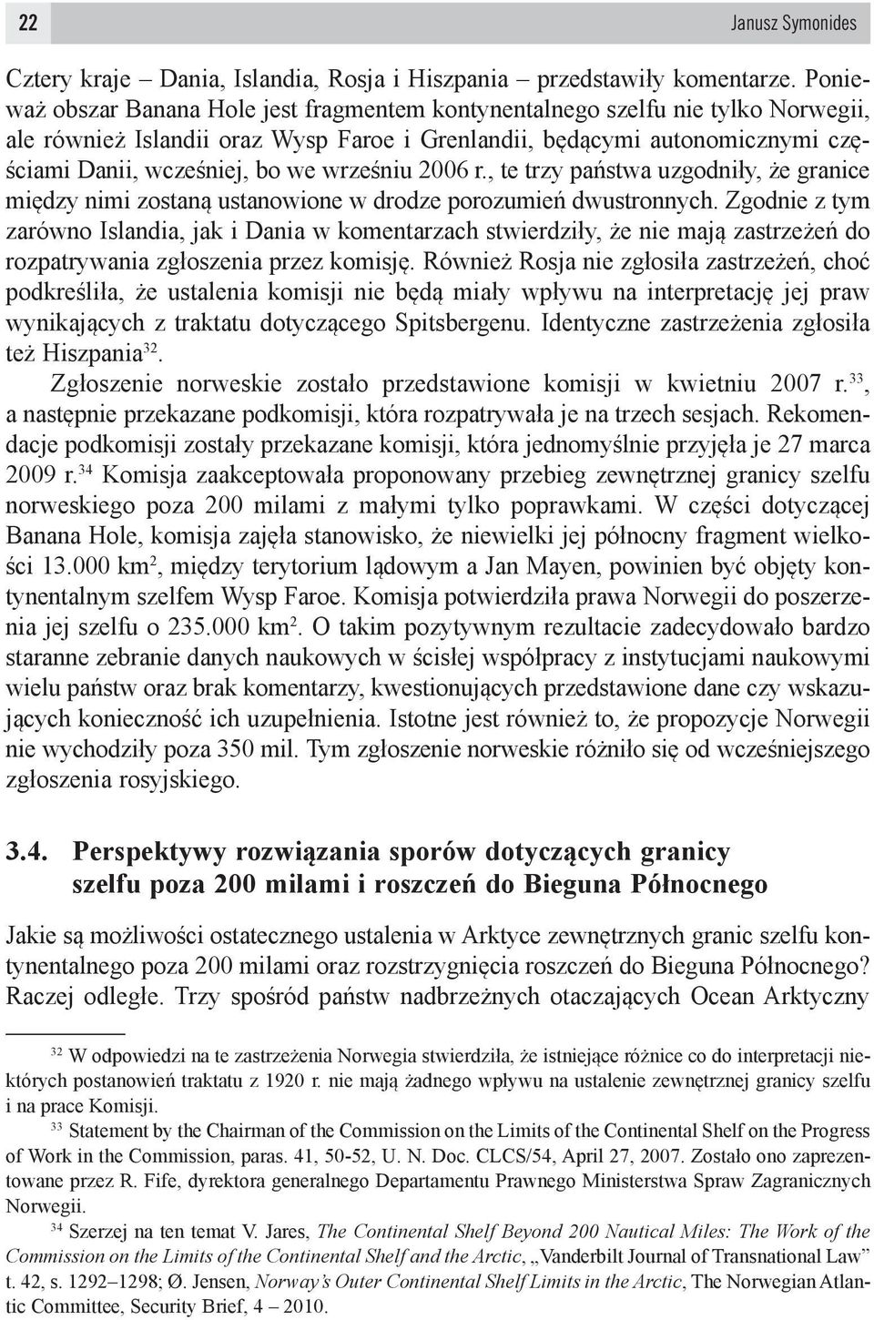 wrześniu 2006 r., te trzy państwa uzgodniły, że granice między nimi zostaną ustanowione w drodze porozumień dwustronnych.