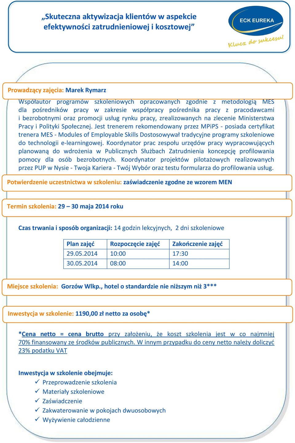 Jest trenerem rekomendowany przez MPiPS - posiada certyfikat trenera MES - Modules of Employable Skills Dostosowywał tradycyjne programy szkoleniowe do technologii e-learningowej.