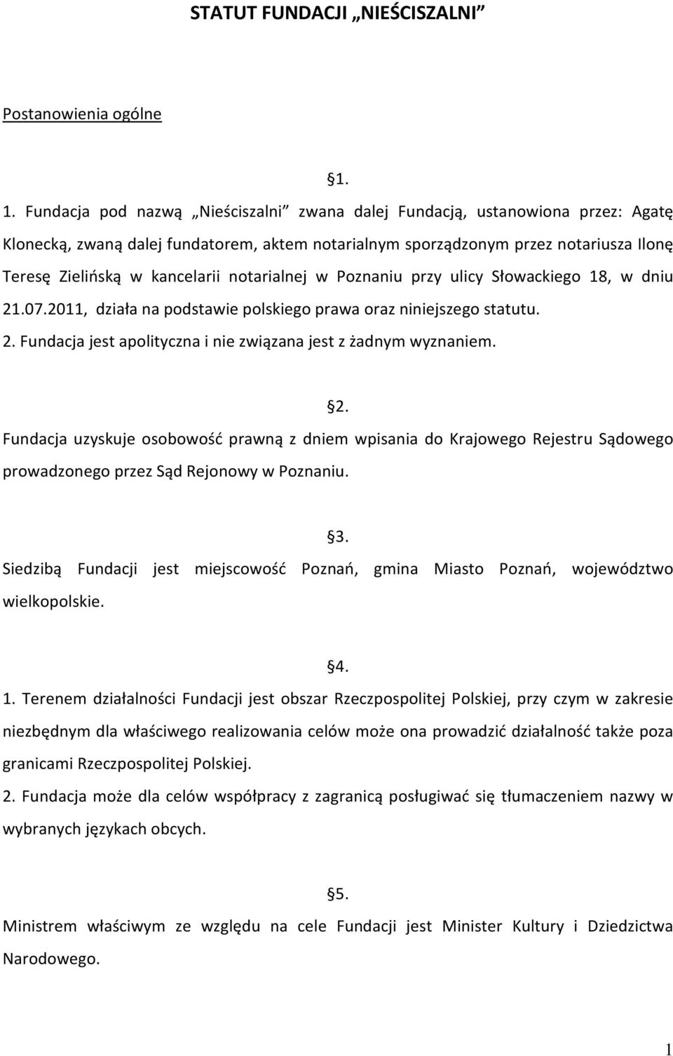 notarialnej w Poznaniu przy ulicy Słowackiego 18, w dniu 21.07.2011, działa na podstawie polskiego prawa oraz niniejszego statutu. 2. Fundacja jest apolityczna i nie związana jest z żadnym wyznaniem.