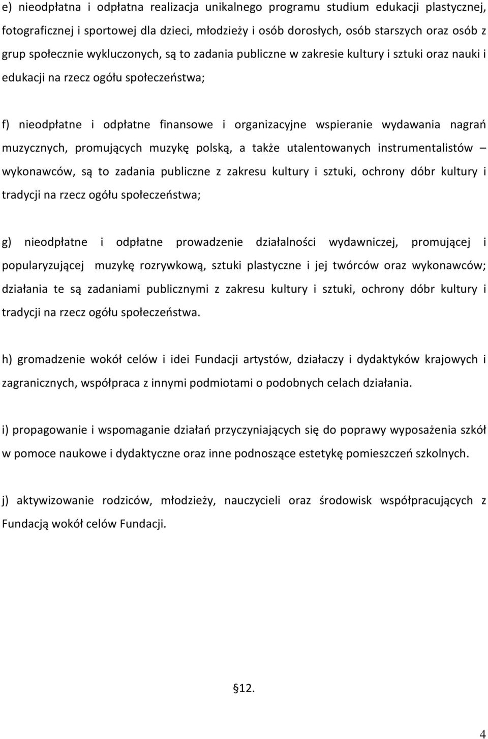 muzycznych, promujących muzykę polską, a także utalentowanych instrumentalistów wykonawców, są to zadania publiczne z zakresu kultury i sztuki, ochrony dóbr kultury i tradycji na rzecz ogółu