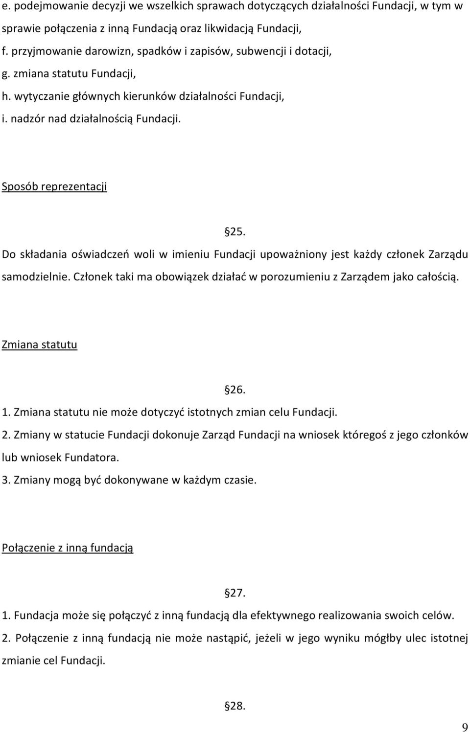 Sposób reprezentacji 25. Do składania oświadczeń woli w imieniu Fundacji upoważniony jest każdy członek Zarządu samodzielnie. Członek taki ma obowiązek działać w porozumieniu z Zarządem jako całością.