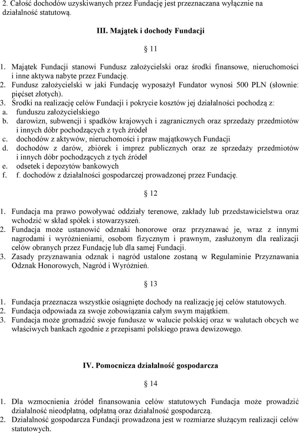 Fundusz założycielski w jaki Fundację wyposażył Fundator wynosi 500 PLN (słownie: pięćset złotych). 3. Środki na realizację celów Fundacji i pokrycie kosztów jej działalności pochodzą z: a.