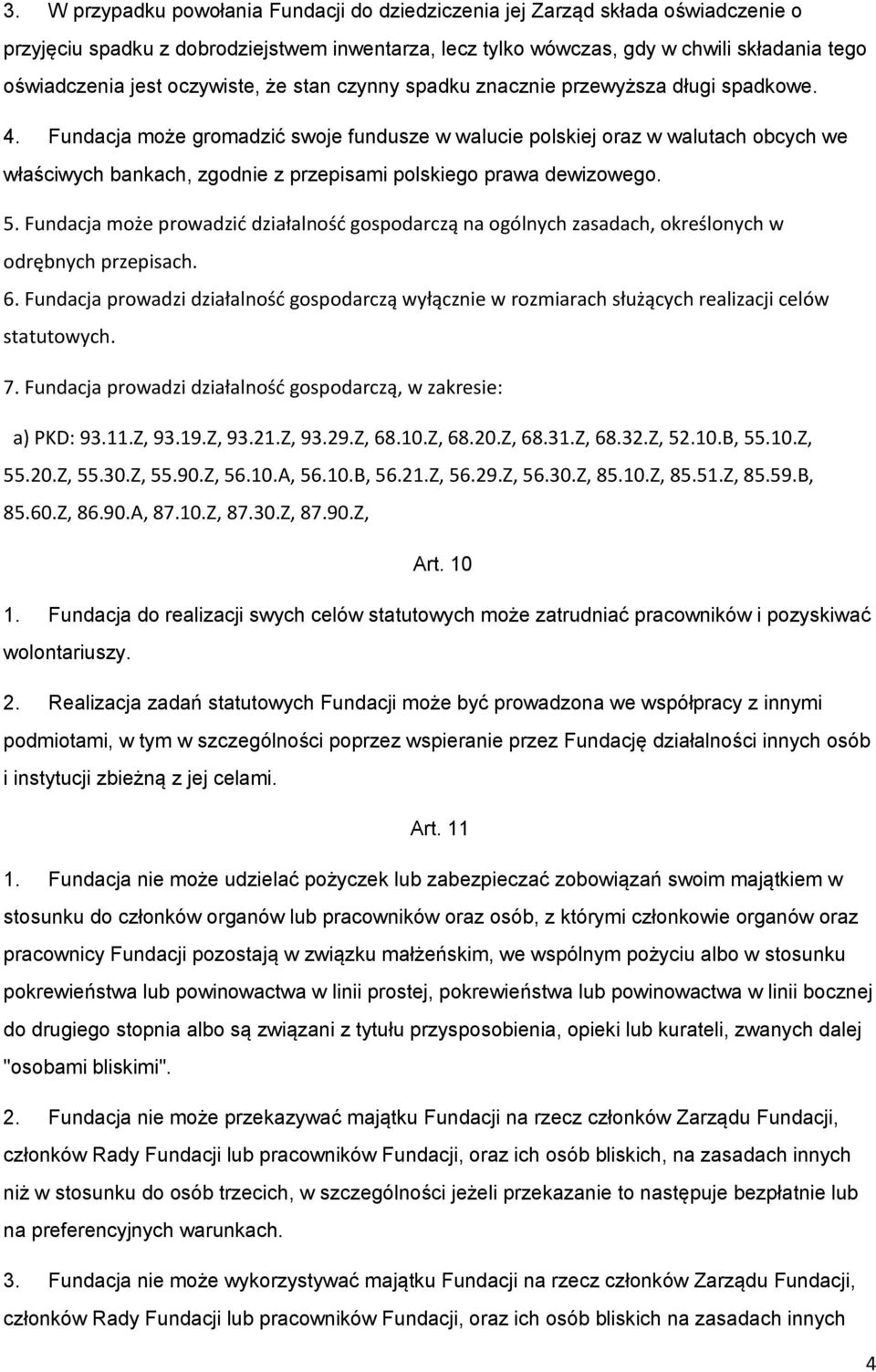 Fundacja może gromadzić swoje fundusze w walucie polskiej oraz w walutach obcych we właściwych bankach, zgodnie z przepisami polskiego prawa dewizowego. 5.