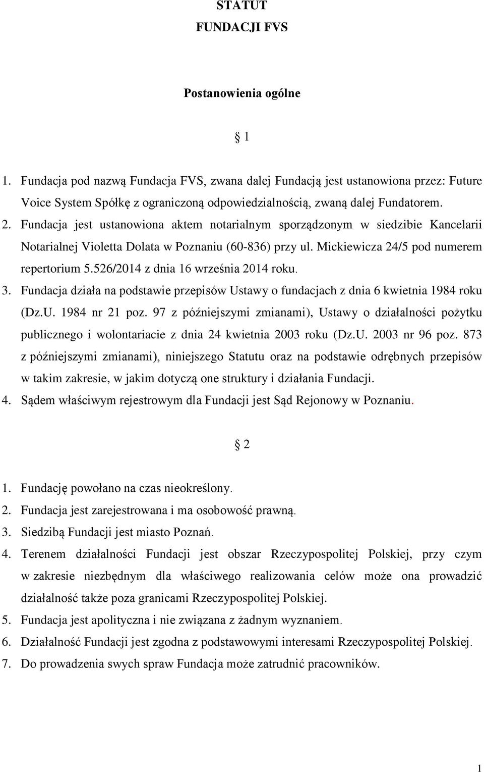 Fundacja jest ustanowiona aktem notarialnym sporządzonym w siedzibie Kancelarii Notarialnej Violetta Dolata w Poznaniu (60-836) przy ul. Mickiewicza 24/5 pod numerem repertorium 5.