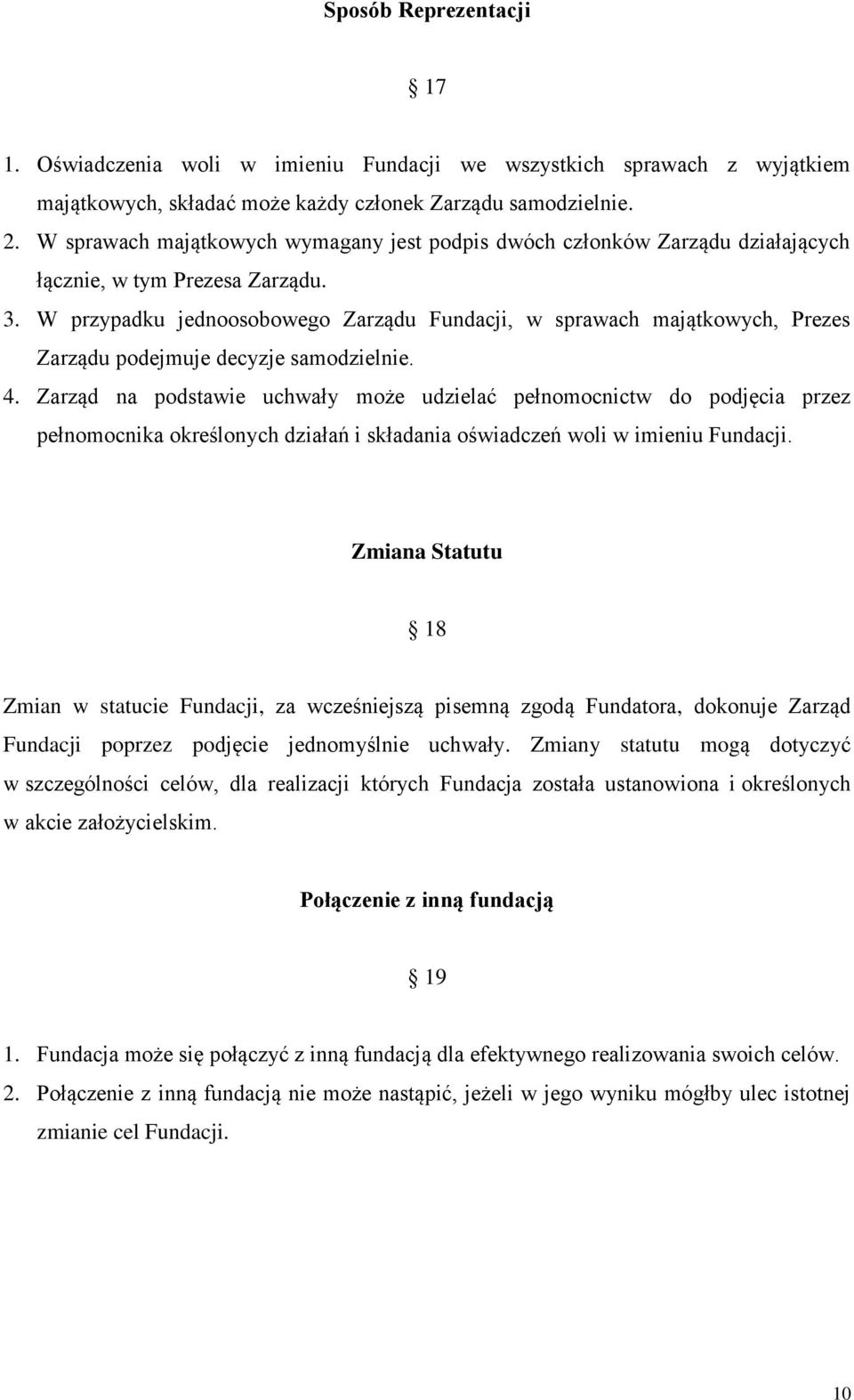 W przypadku jednoosobowego Zarządu Fundacji, w sprawach majątkowych, Prezes Zarządu podejmuje decyzje samodzielnie. 4.