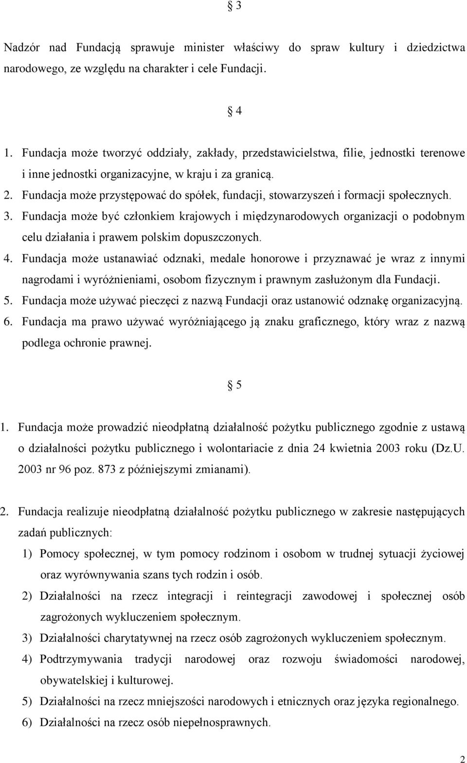 Fundacja może przystępować do spółek, fundacji, stowarzyszeń i formacji społecznych. 3.