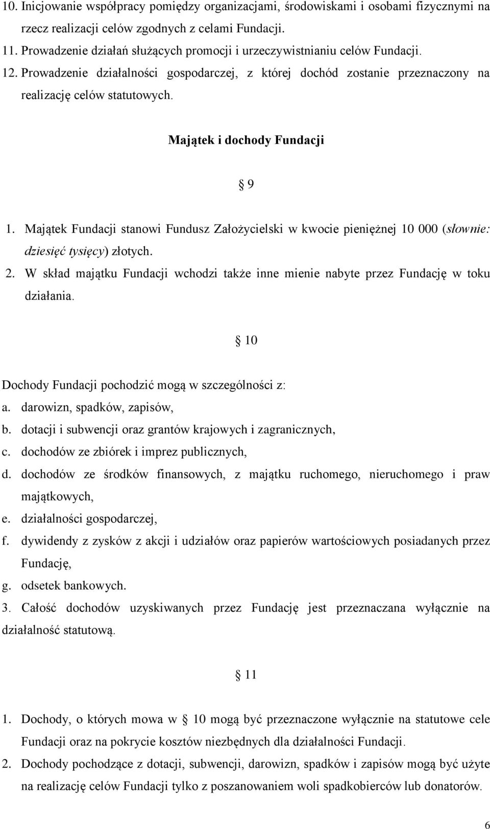 Majątek i dochody Fundacji 9 1. Majątek Fundacji stanowi Fundusz Założycielski w kwocie pieniężnej 10 000 (słownie: dziesięć tysięcy) złotych. 2.