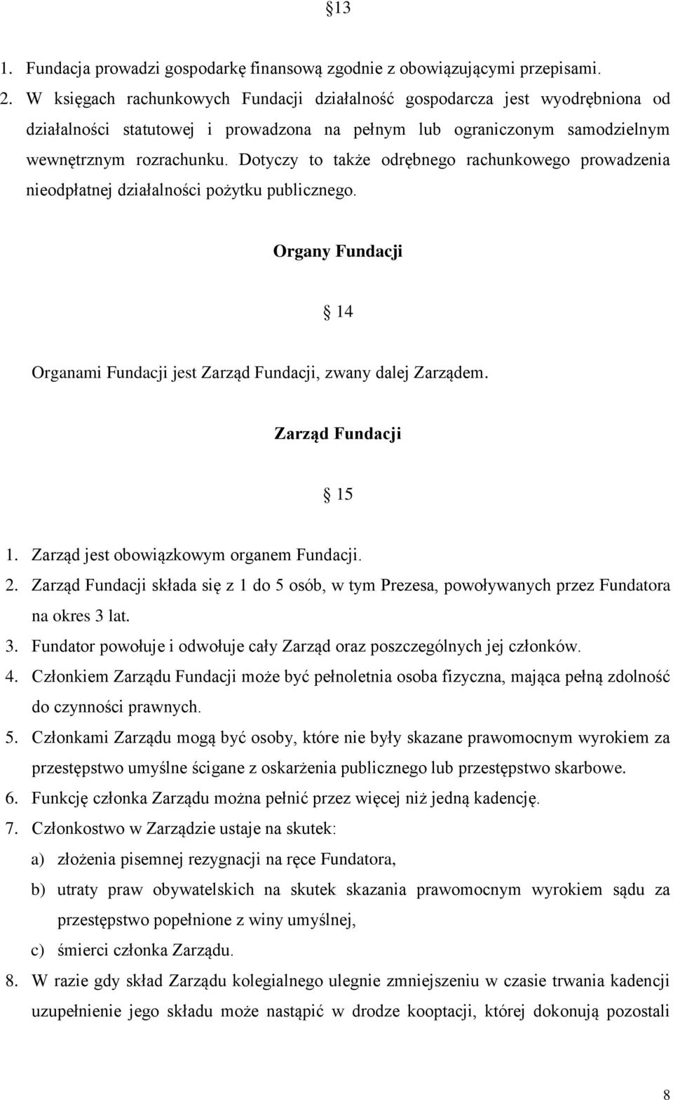 Dotyczy to także odrębnego rachunkowego prowadzenia nieodpłatnej działalności pożytku publicznego. Organy Fundacji 14 Organami Fundacji jest Zarząd Fundacji, zwany dalej Zarządem.