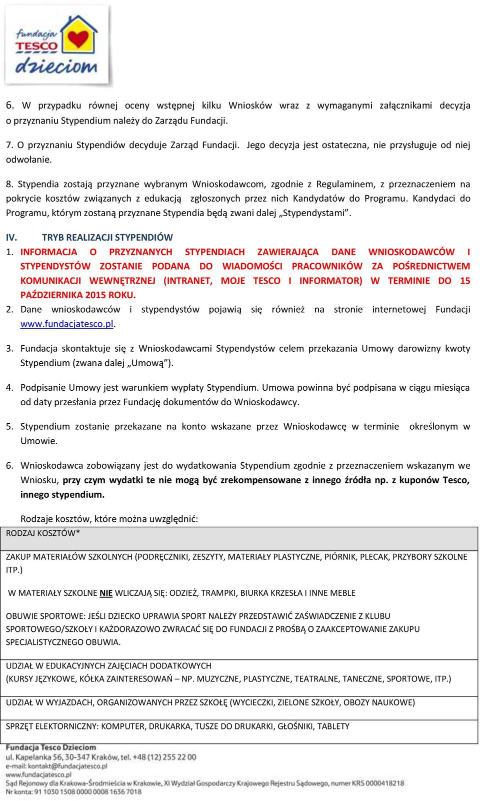 Stypendia zostają przyznane wybranym Wnioskodawcom, zgodnie z Regulaminem, z przeznaczeniem na pokrycie kosztów związanych z edukacją zgłoszonych przez nich Kandydatów do Programu.